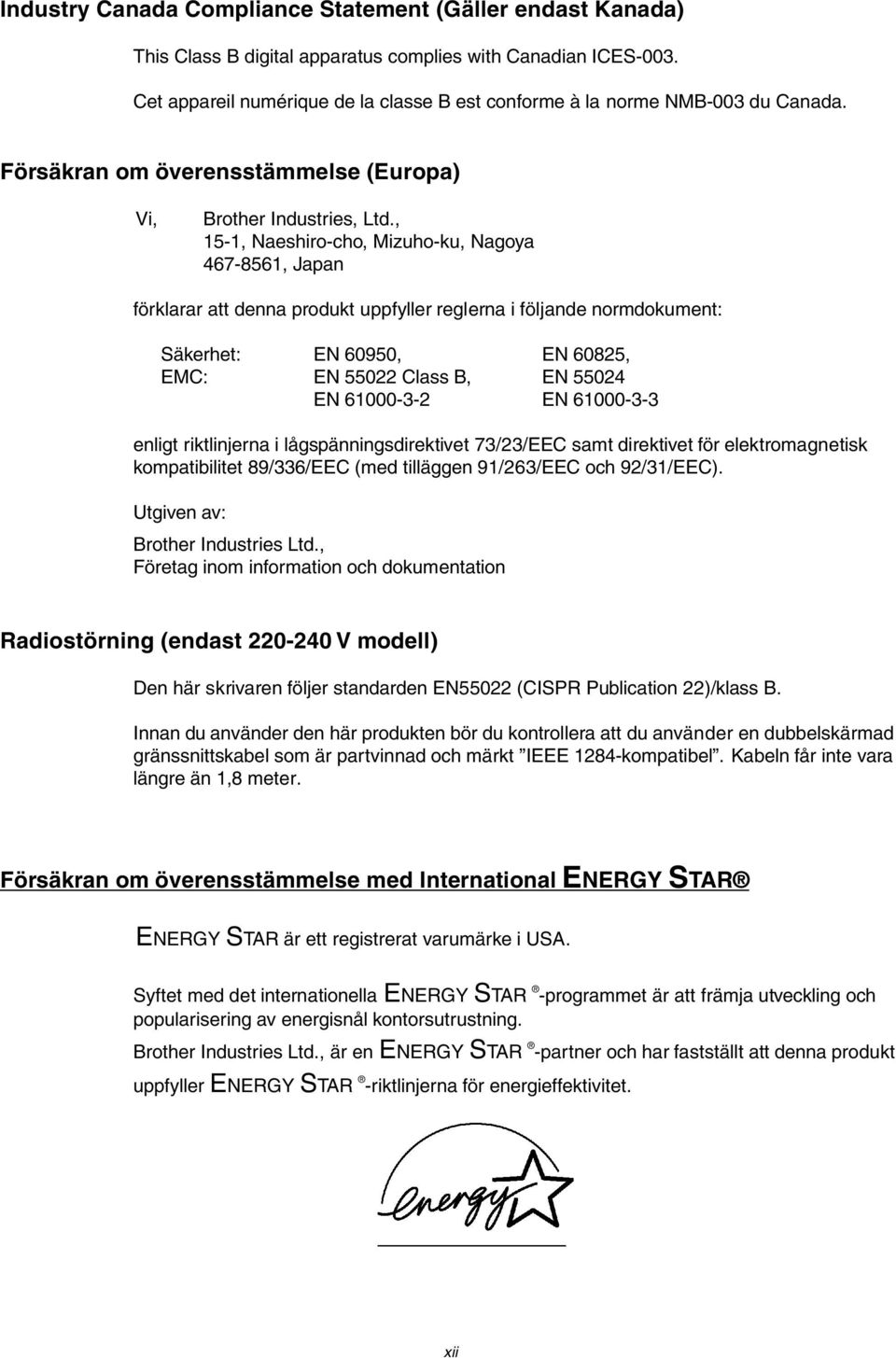 , 15-1, Naeshiro-cho, Mizuho-ku, Nagoya 467-8561, Japan förklarar att denna produkt uppfyller reglerna i följande normdokument: Säkerhet: EN 60950, EN 60825, EMC: EN 55022 Class B, EN 55024 EN