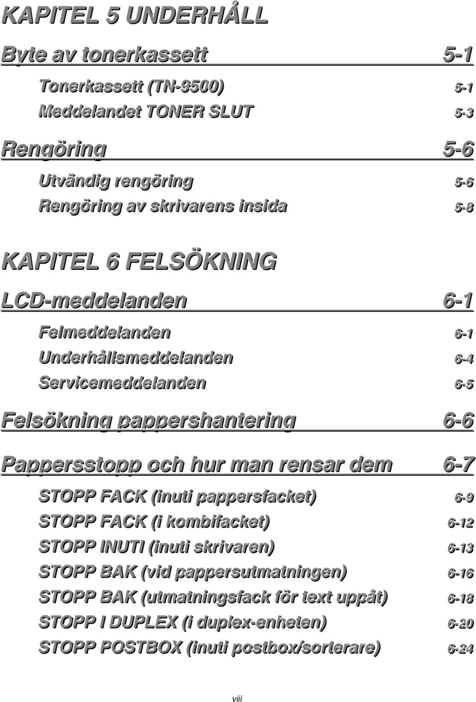 och hur man rensar dem 6-7 STOPP FACK ((iinuttii pappersffackett)) 66--99 STOPP FACK ((ii kombiiffackett)) 66--1122 STOPP IINUTII ((iinuttii skriivaren)) 66--1133 STOPP BAK ((viid