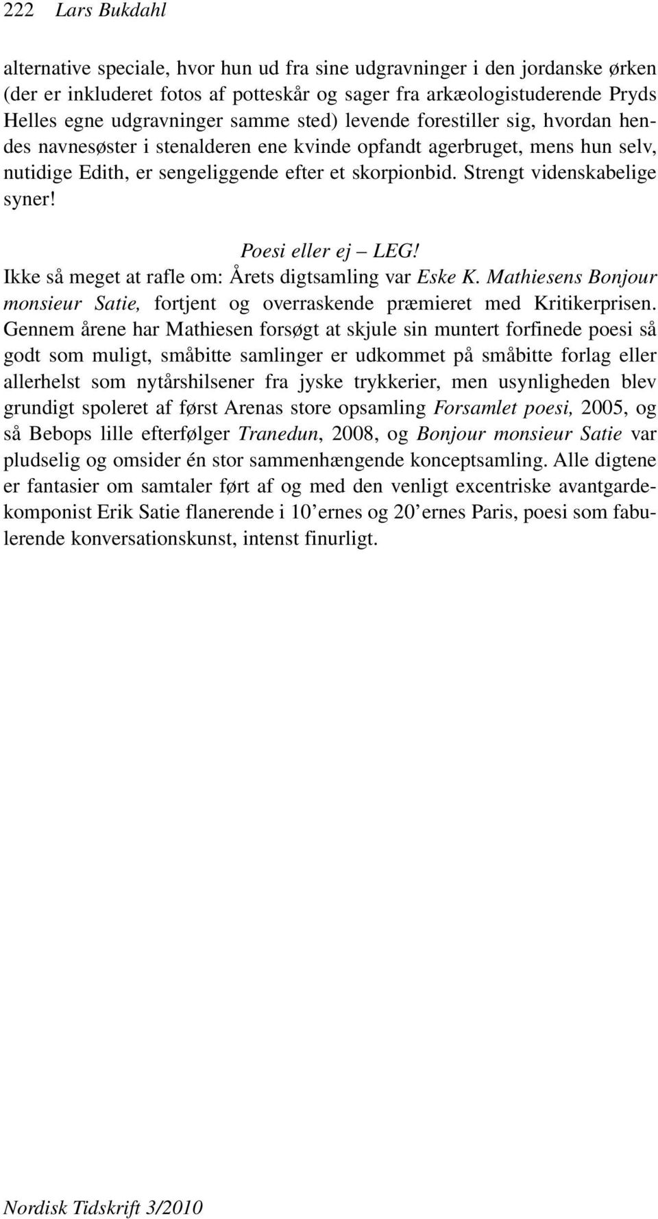 Strengt videnskabelige syner! Poesi eller ej LEG! Ikke så meget at rafle om: Årets digtsamling var Eske K. Mathiesens Bonjour monsieur Satie, fortjent og overraskende præmieret med Kritikerprisen.