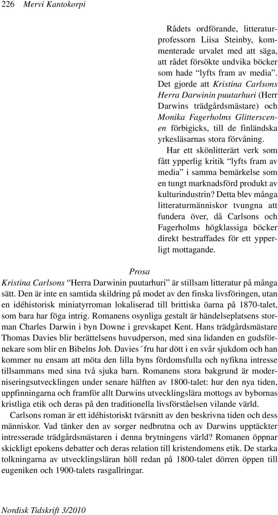 Har ett skönlitterärt verk som fått ypperlig kritik lyfts fram av media i samma bemärkelse som en tungt marknadsförd produkt av kulturindustrin?