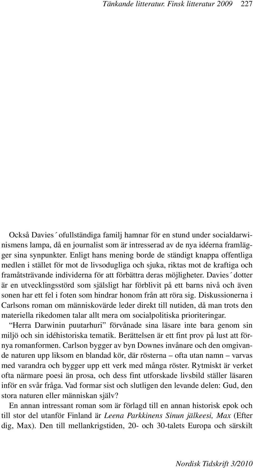 Enligt hans mening borde de ständigt knappa offentliga medlen i stället för mot de livsodugliga och sjuka, riktas mot de kraftiga och framåtsträvande individerna för att förbättra deras möjligheter.