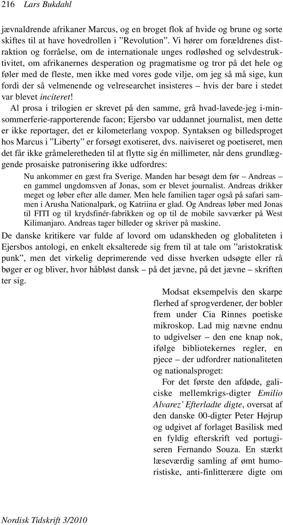 men ikke med vores gode vilje, om jeg så må sige, kun fordi der så velmenende og velresearchet insisteres hvis der bare i stedet var blevet inciteret!