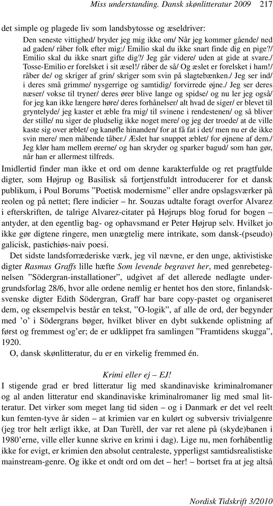 Emilio skal du ikke snart finde dig en pige?/ Emilio skal du ikke snart gifte dig?/ Jeg går videre/ uden at gide at svare./ Tosse-Emilio er forelsket i sit æsel!