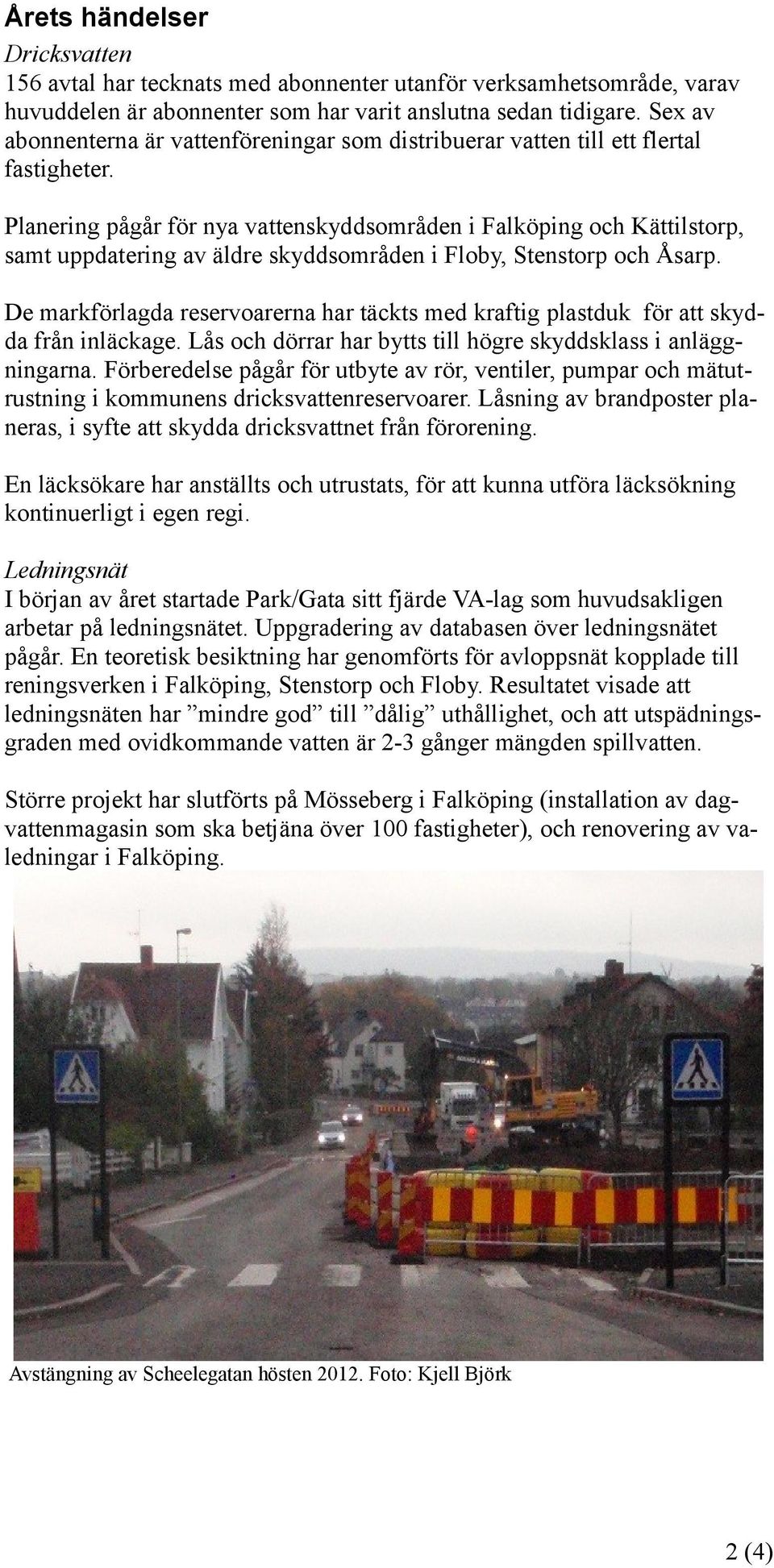 Planering pågår för nya vattenskyddsområden i Falköping och Kättilstorp, samt uppdatering av äldre skyddsområden i Floby, Stenstorp och Åsarp.