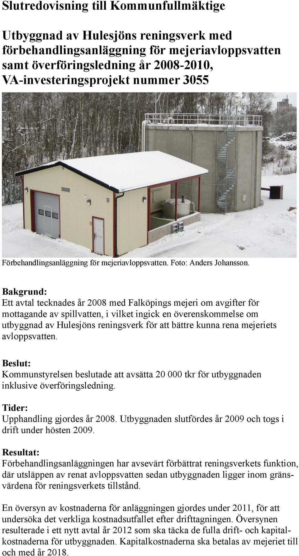 Bakgrund: Ett avtal tecknades år 2008 med Falköpings mejeri om avgifter för mottagande av spillvatten, i vilket ingick en överenskommelse om utbyggnad av Hulesjöns reningsverk för att bättre kunna