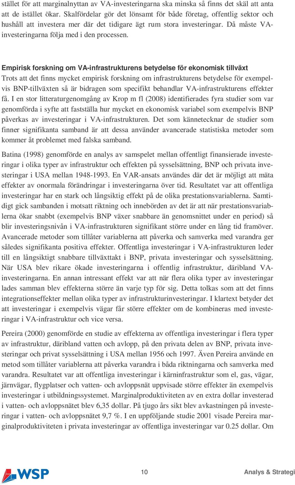 Empirisk forskning om VA-infrastrukturens betydelse för ekonomisk tillväxt Trots att det finns mycket empirisk forskning om infrastrukturens betydelse för exempelvis BNP-tillväxten så är bidragen som