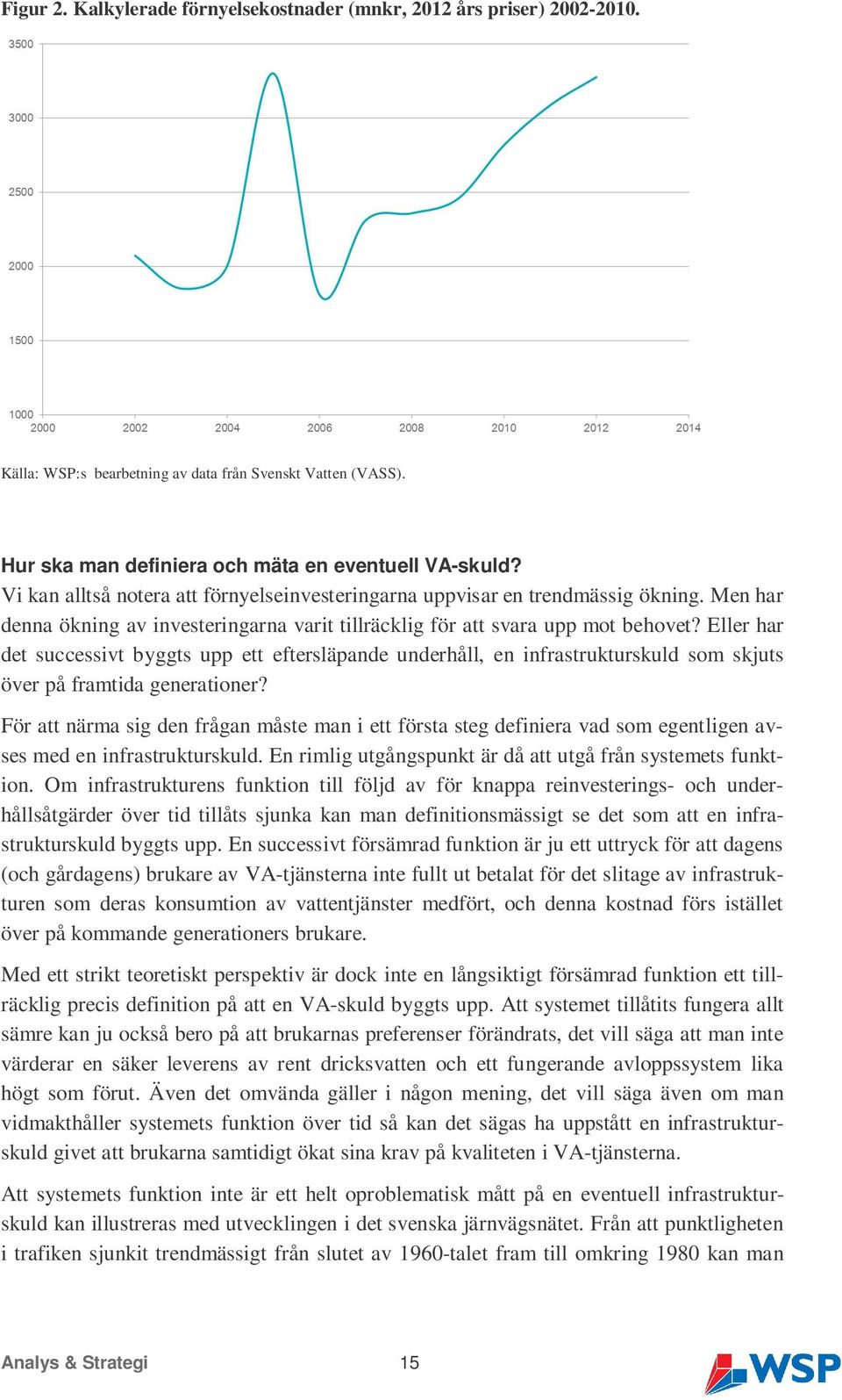 Eller har det successivt byggts upp ett eftersläpande underhåll, en infrastrukturskuld som skjuts över på framtida generationer?