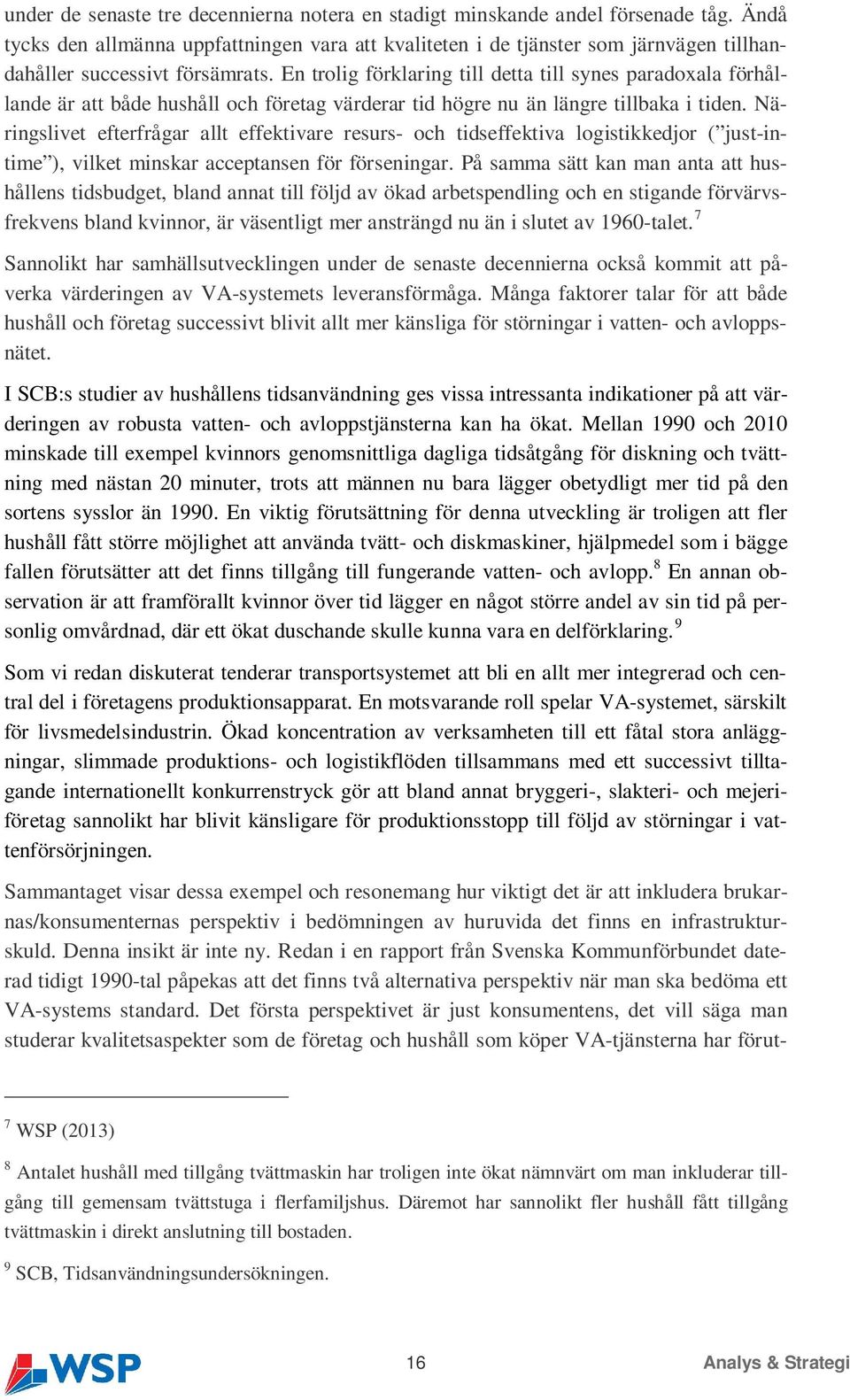 En trolig förklaring till detta till synes paradoxala förhållande är att både hushåll och företag värderar tid högre nu än längre tillbaka i tiden.