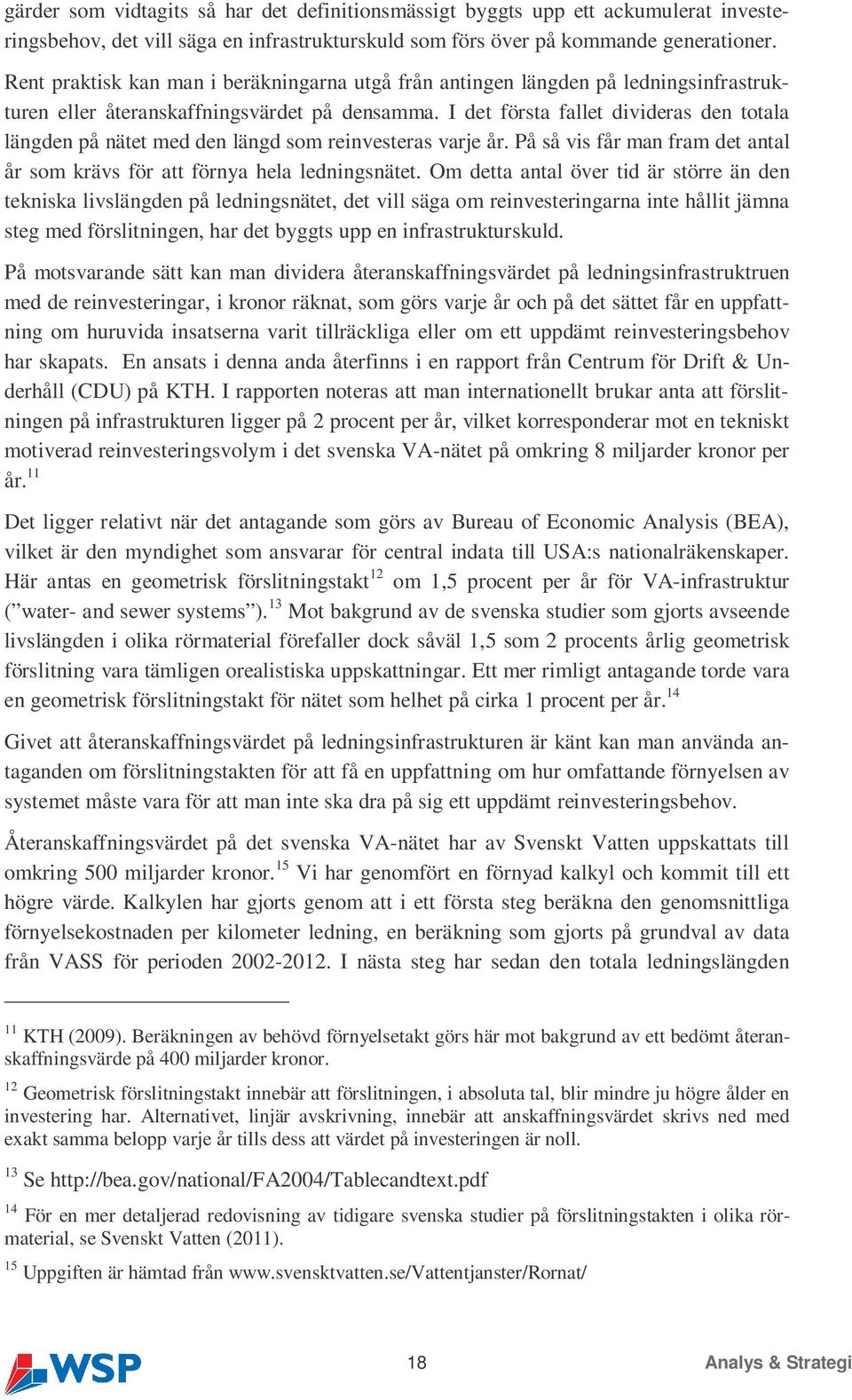 I det första fallet divideras den totala längden på nätet med den längd som reinvesteras varje år. På så vis får man fram det antal år som krävs för att förnya hela ledningsnätet.