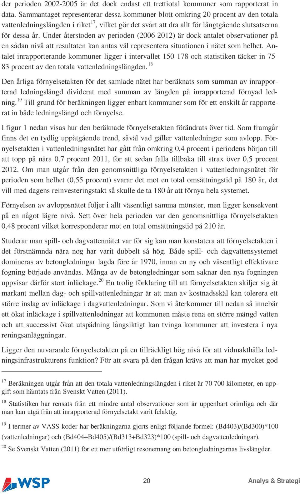 Under återstoden av perioden (2006-2012) är dock antalet observationer på en sådan nivå att resultaten kan antas väl representera situationen i nätet som helhet.