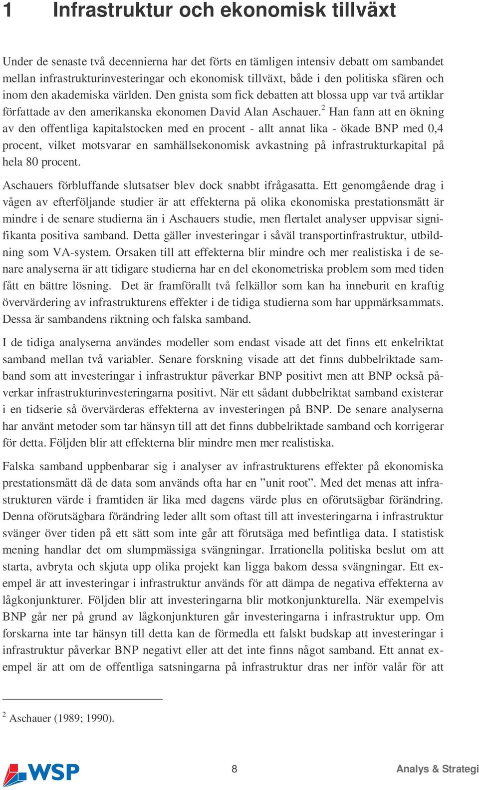 2 Han fann att en ökning av den offentliga kapitalstocken med en procent - allt annat lika - ökade BNP med 0,4 procent, vilket motsvarar en samhällsekonomisk avkastning på infrastrukturkapital på