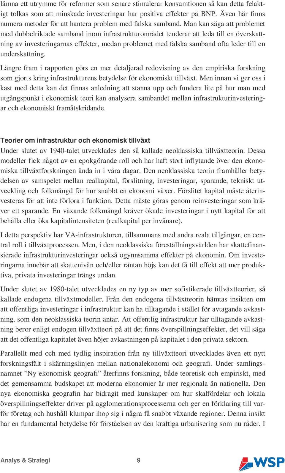 Man kan säga att problemet med dubbelriktade samband inom infrastrukturområdet tenderar att leda till en överskattning av investeringarnas effekter, medan problemet med falska samband ofta leder till