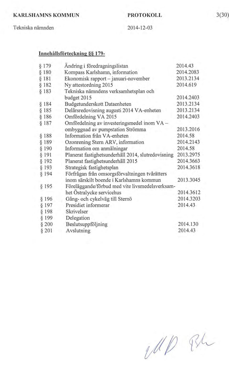 augusti 2014 VA-enheten Omfördelning V A 2015 Omfördelning av investeringsmedel inm V A mbyggnad av pumpstatin Strömma Infrmatin från V A-enheten Oznrening Stern ARV, infrmatin Infrmatin m