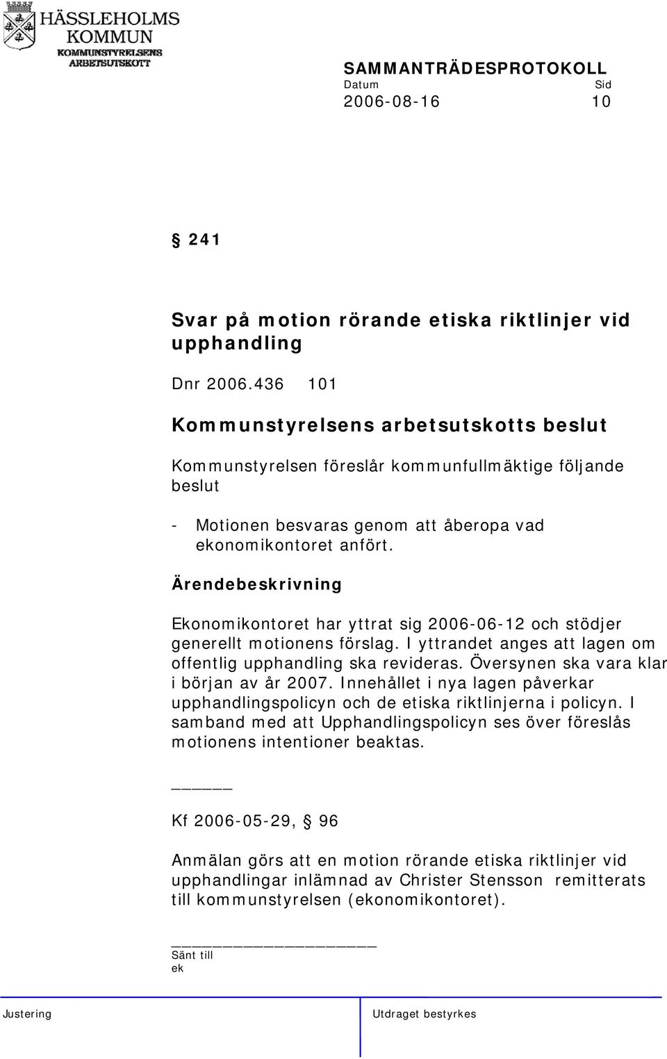 Ekonomikontoret har yttrat sig 2006-06-12 och stödjer generellt motionens förslag. I yttrandet anges att lagen om offentlig upphandling ska revideras.