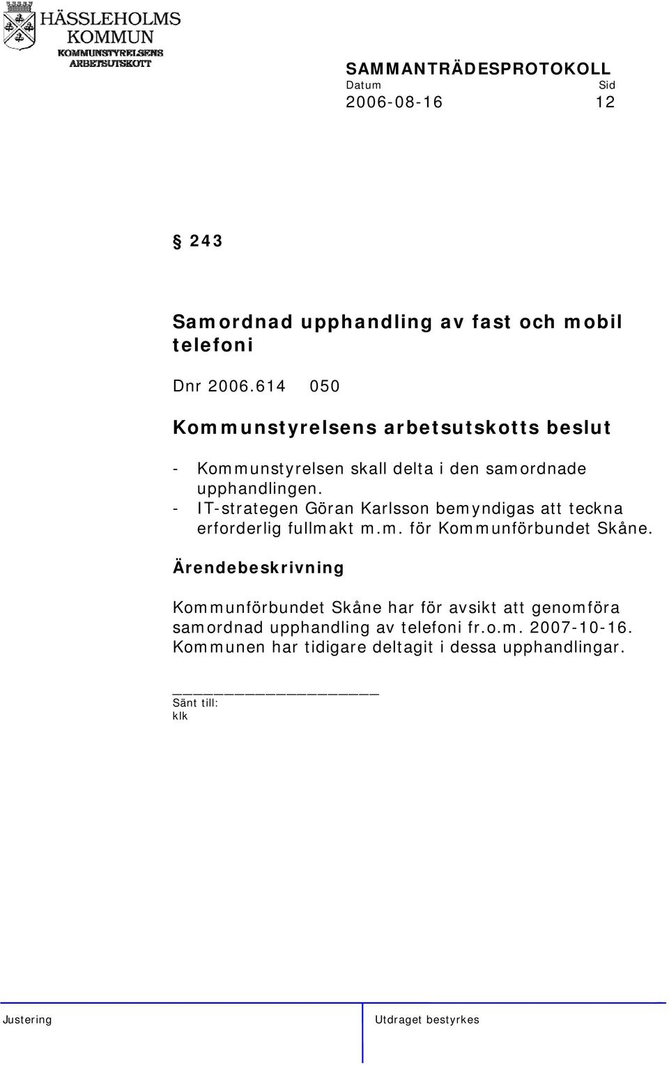 - IT-strategen Göran Karlsson bemyndigas att teckna erforderlig fullmakt m.m. för Kommunförbundet Skåne.
