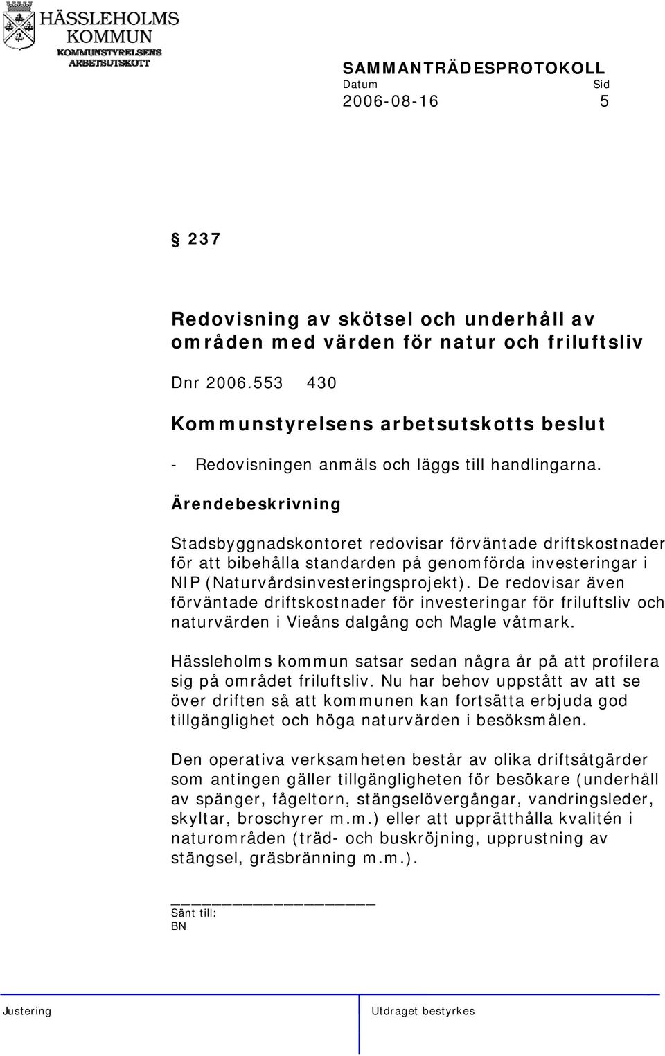 De redovisar även förväntade driftskostnader för investeringar för friluftsliv och naturvärden i Vieåns dalgång och Magle våtmark.