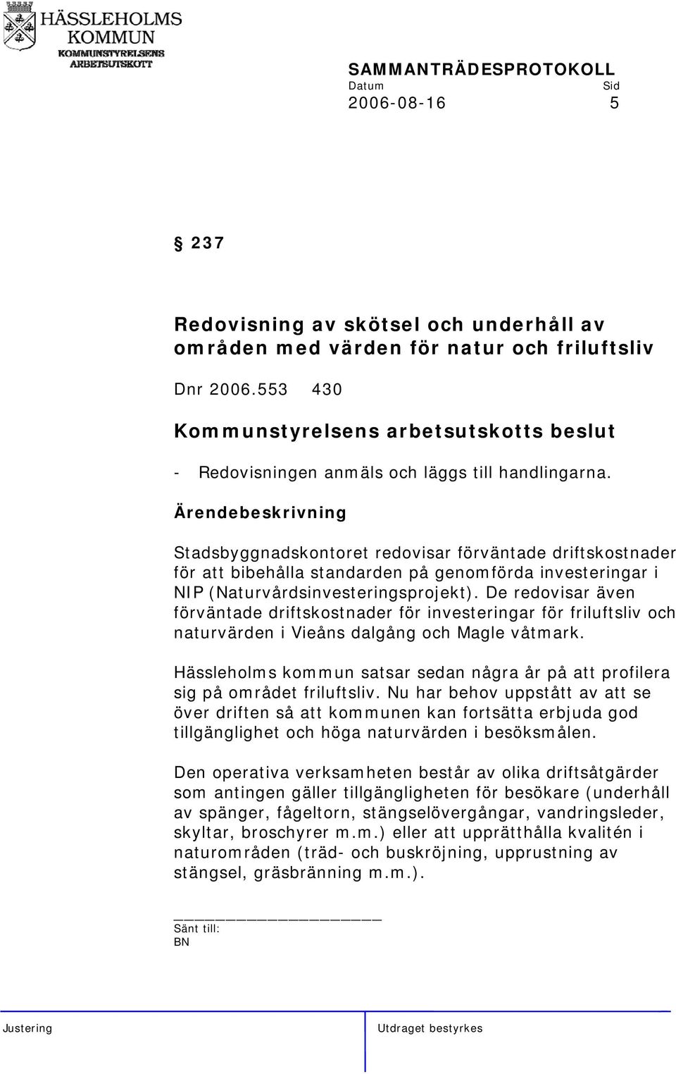 De redovisar även förväntade driftskostnader för investeringar för friluftsliv och naturvärden i Vieåns dalgång och Magle våtmark.