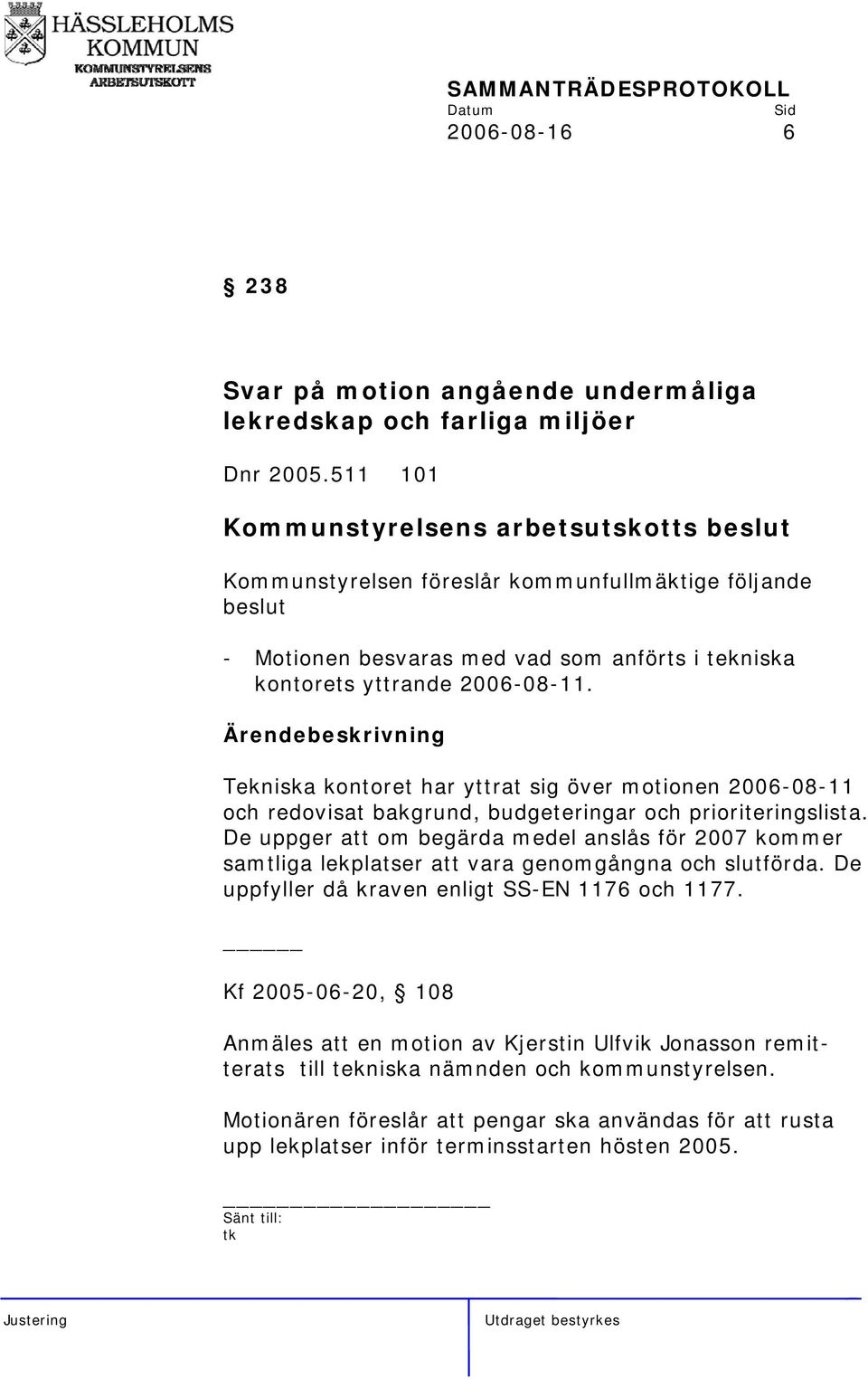 Tekniska kontoret har yttrat sig över motionen 2006-08-11 och redovisat bakgrund, budgeteringar och prioriteringslista.