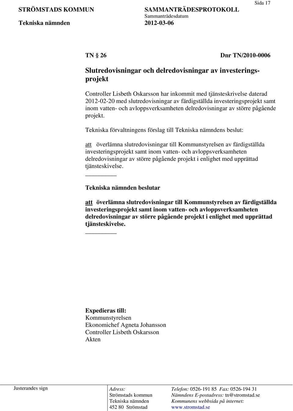 s förslag till s beslut: att överlämna slutredovisningar till Kommunstyrelsen av färdigställda investeringsprojekt samt inom vatten- och avloppsverksamheten delredovisningar av större pågående