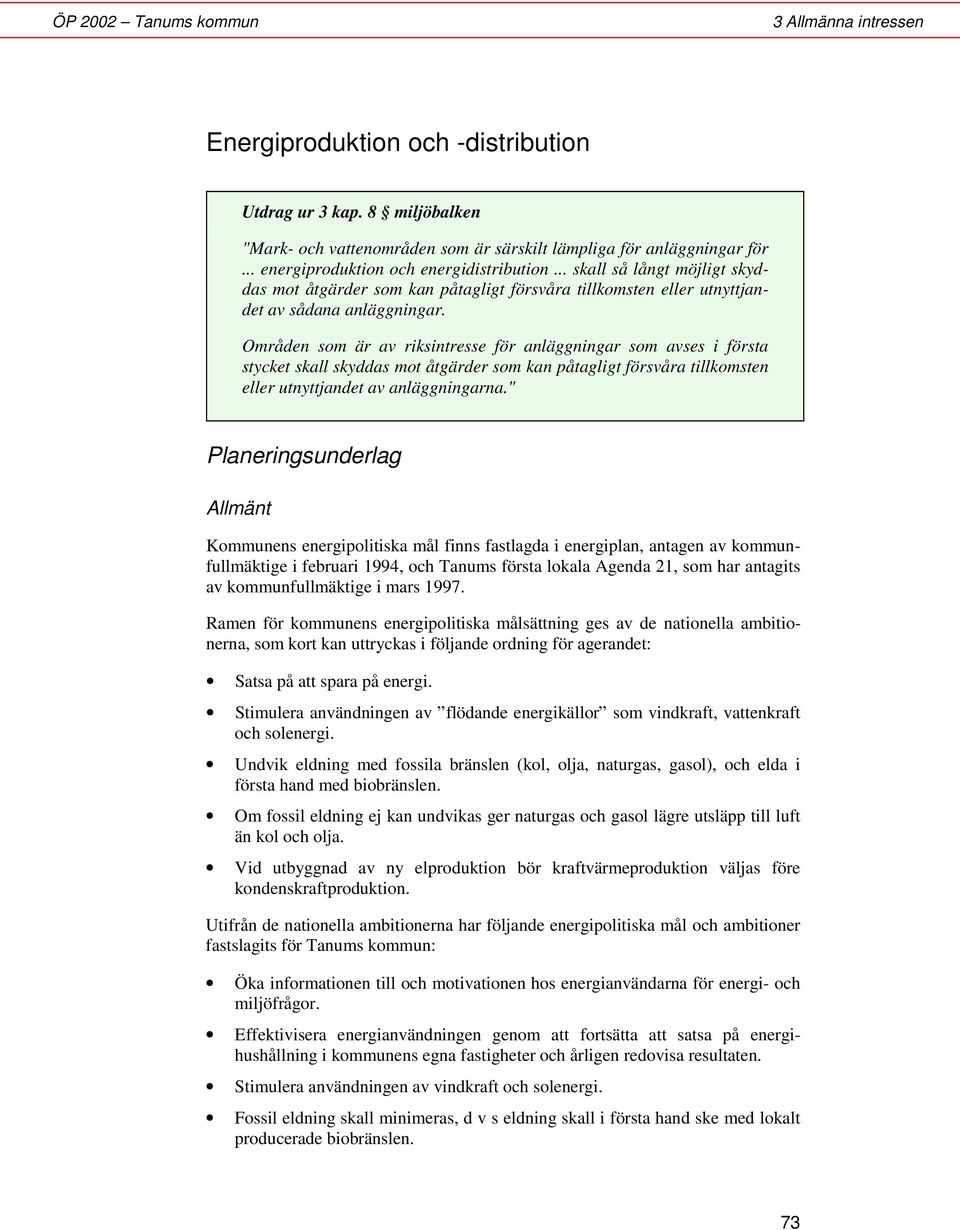 Områden som är av riksintresse för anläggningar som avses i första stycket skall skyddas mot åtgärder som kan påtagligt försvåra tillkomsten eller utnyttjandet av anläggningarna.