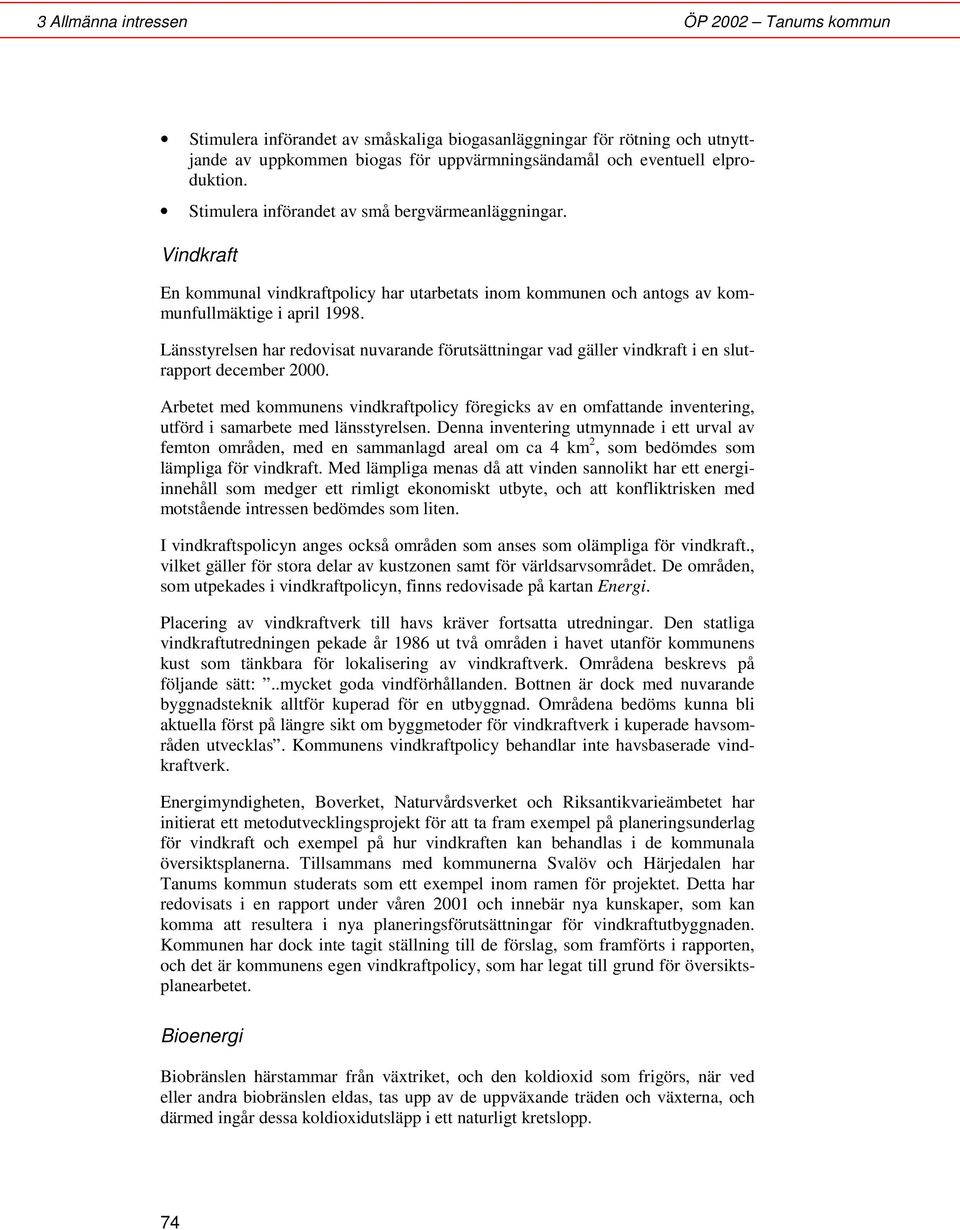 Länsstyrelsen har redovisat nuvarande förutsättningar vad gäller vindkraft i en slutrapport december 2000.