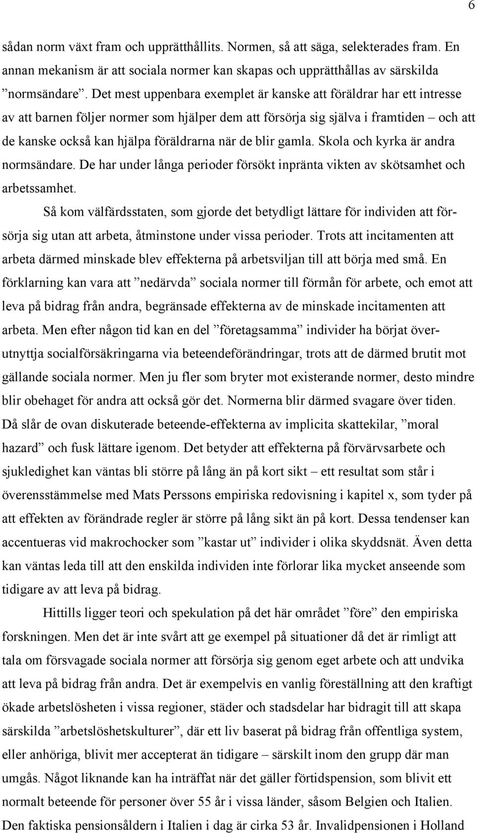 de blir gamla. Skola och kyrka är andra normsändare. De har under långa perioder försökt inpränta vikten av skötsamhet och arbetssamhet.