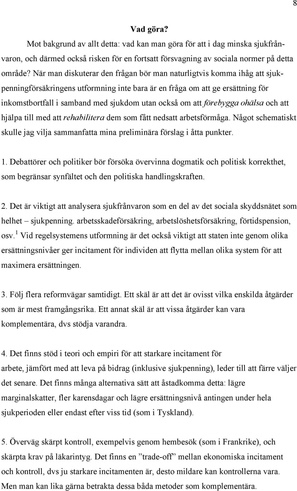 om att förebygga ohälsa och att hjälpa till med att rehabilitera dem som fått nedsatt arbetsförmåga. Något schematiskt skulle jag vilja sammanfatta mina preliminära förslag i åtta punkter. 1.