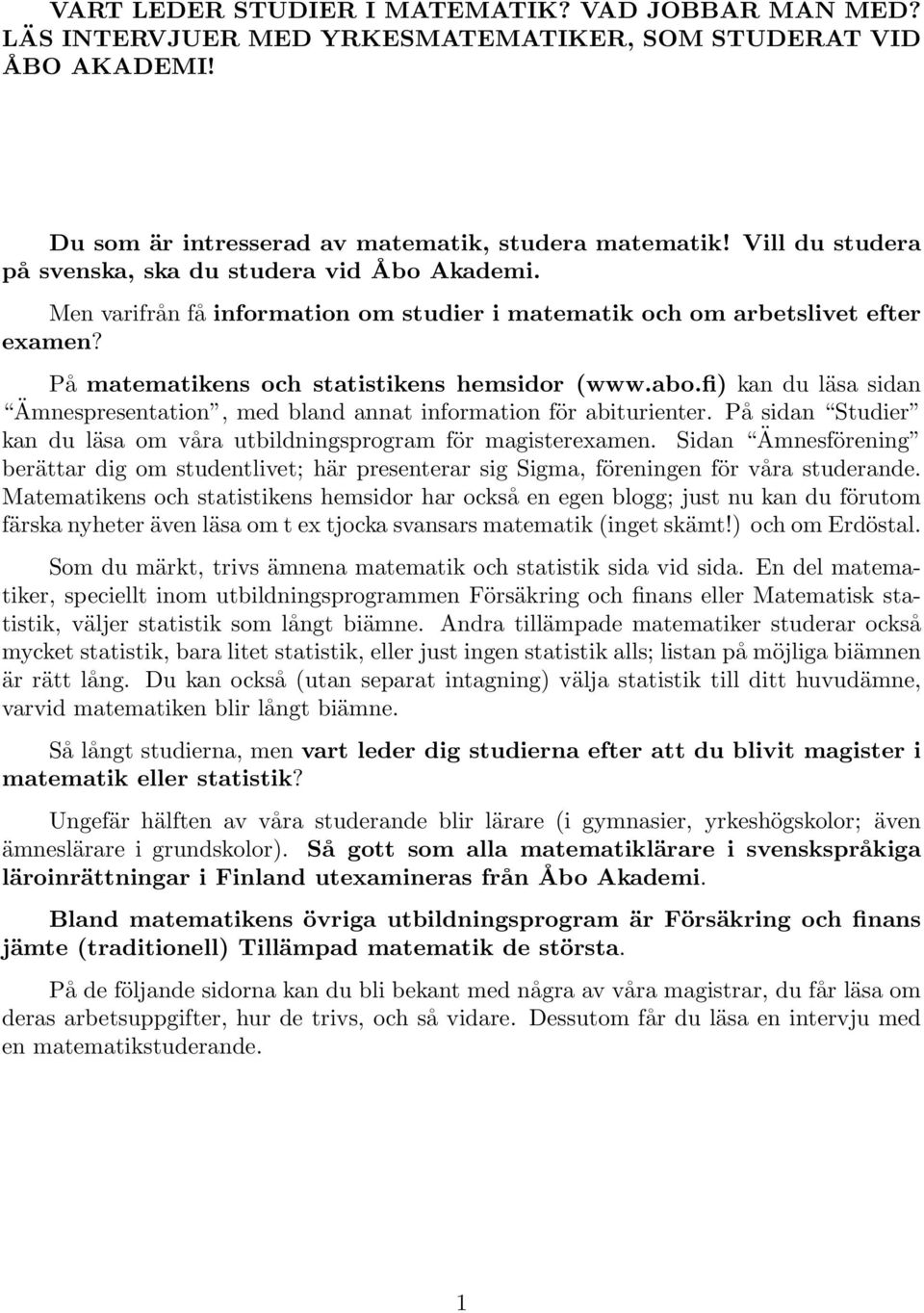 fi) kan du läsa sidan Ämnespresentation, med bland annat information för abiturienter. På sidan Studier kan du läsa om våra utbildningsprogram för magisterexamen.