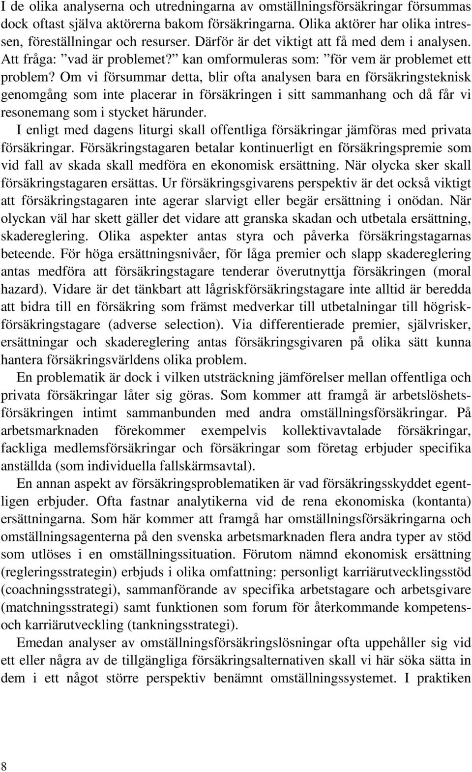 Om vi försummar detta, blir ofta analysen bara en försäkringsteknisk genomgång som inte placerar in försäkringen i sitt sammanhang och då får vi resonemang som i stycket härunder.