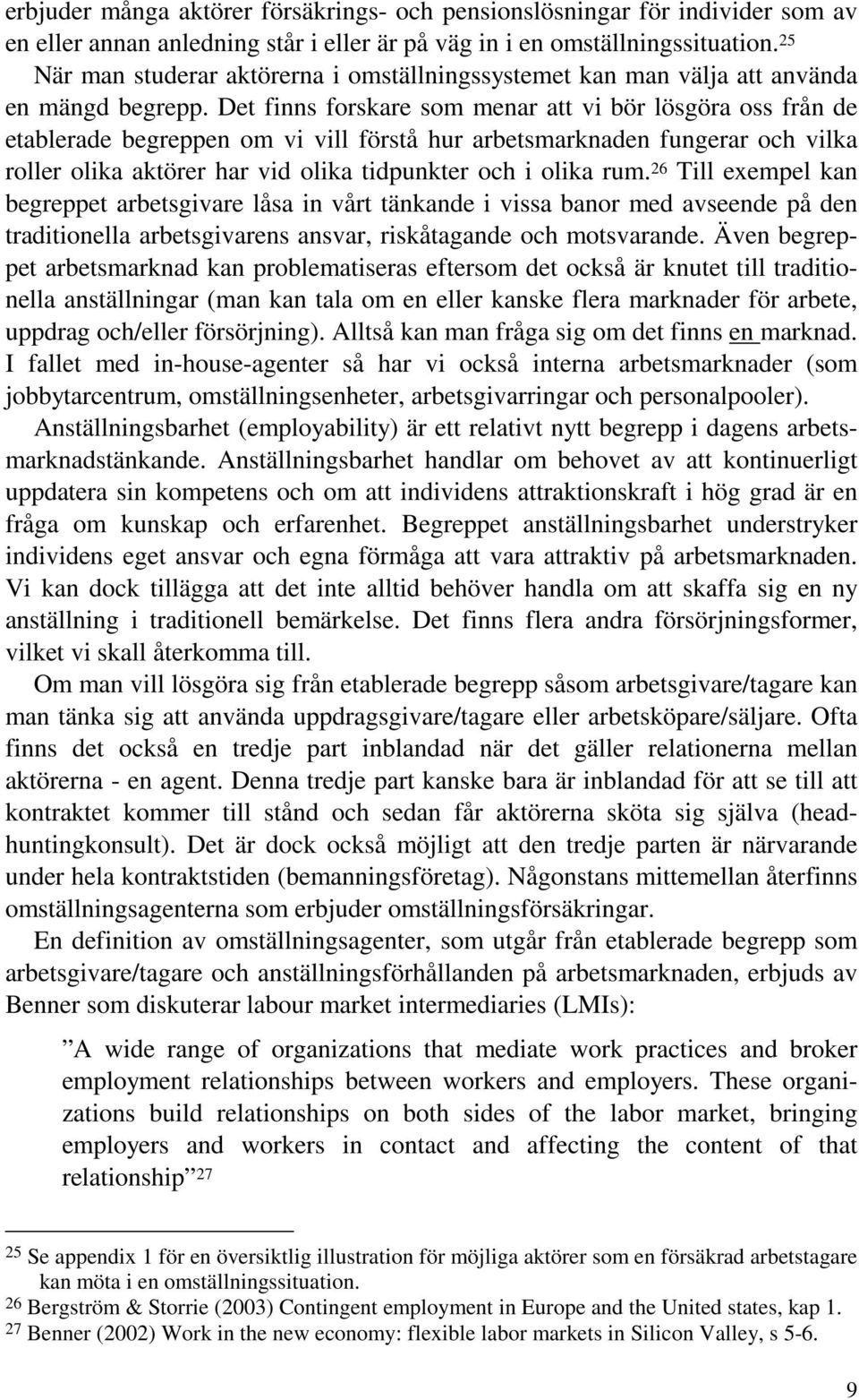 Det finns forskare som menar att vi bör lösgöra oss från de etablerade begreppen om vi vill förstå hur arbetsmarknaden fungerar och vilka roller olika aktörer har vid olika tidpunkter och i olika rum.