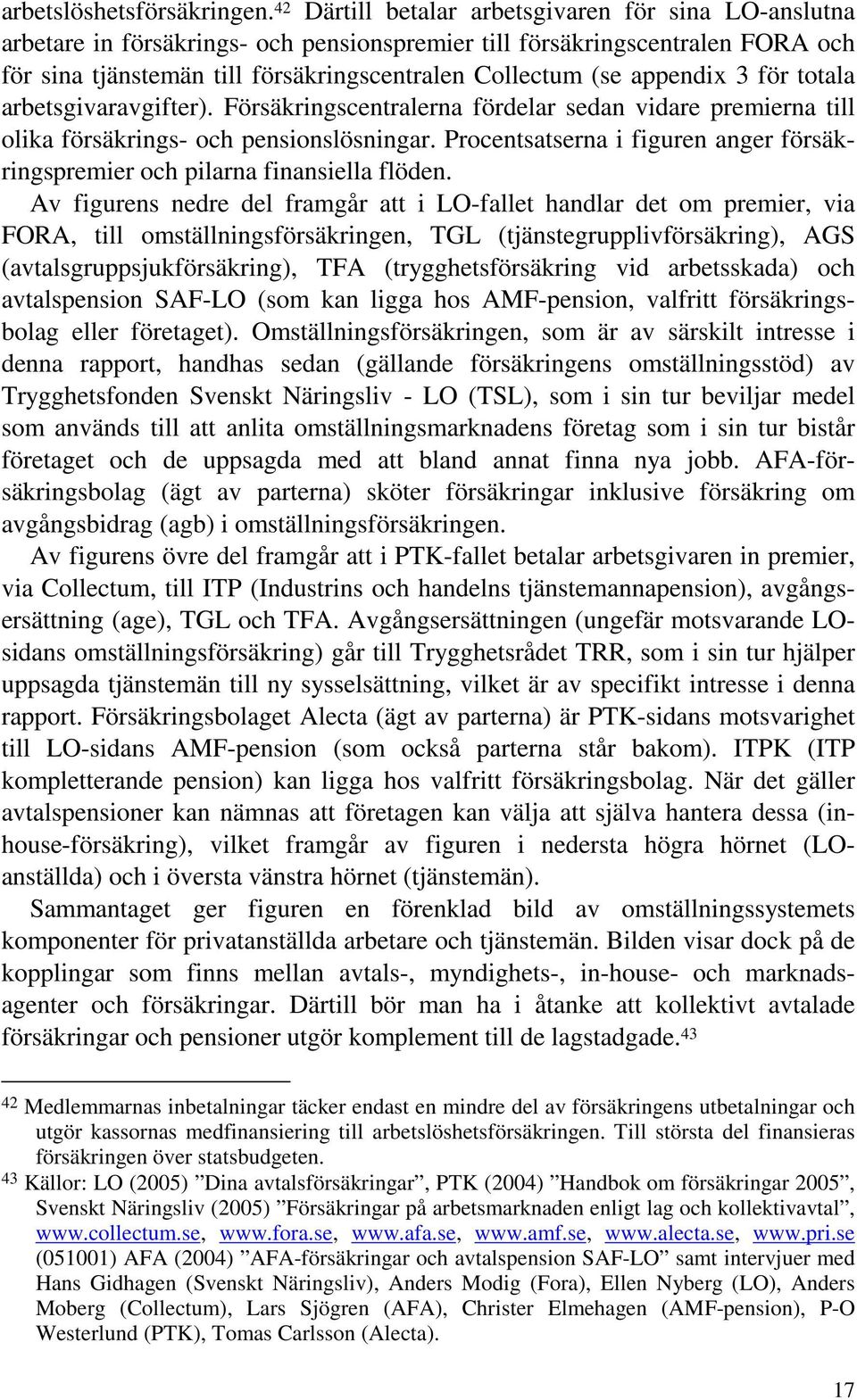 appendix 3 för totala arbetsgivaravgifter). Försäkringscentralerna fördelar sedan vidare premierna till olika försäkrings- och pensionslösningar.