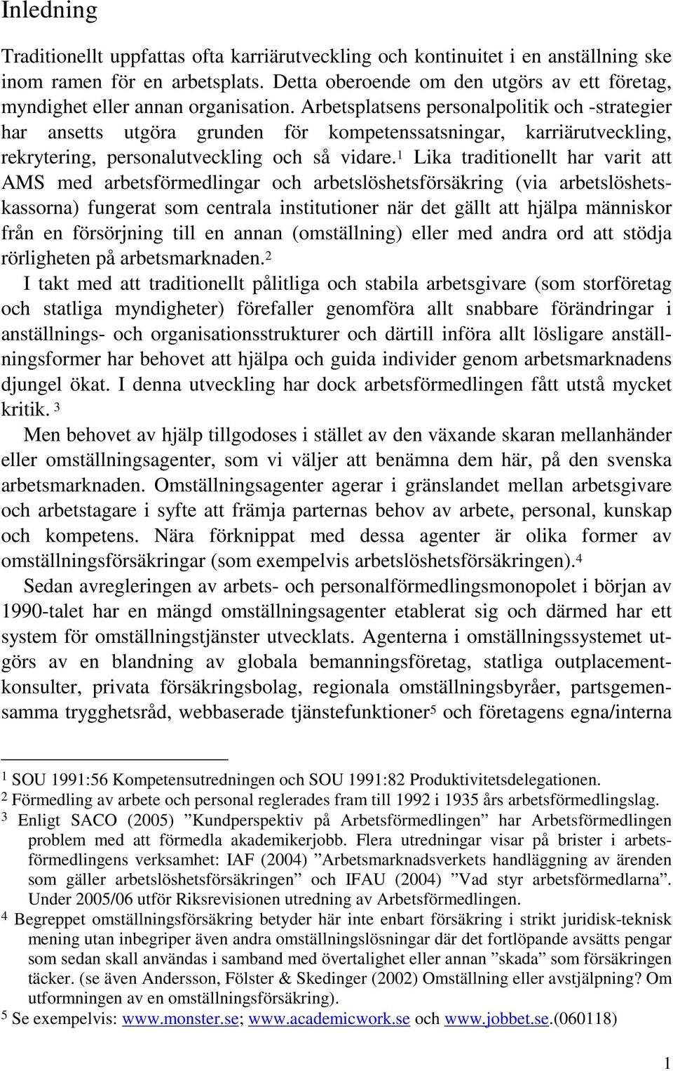 Arbetsplatsens personalpolitik och -strategier har ansetts utgöra grunden för kompetenssatsningar, karriärutveckling, rekrytering, personalutveckling och så vidare.