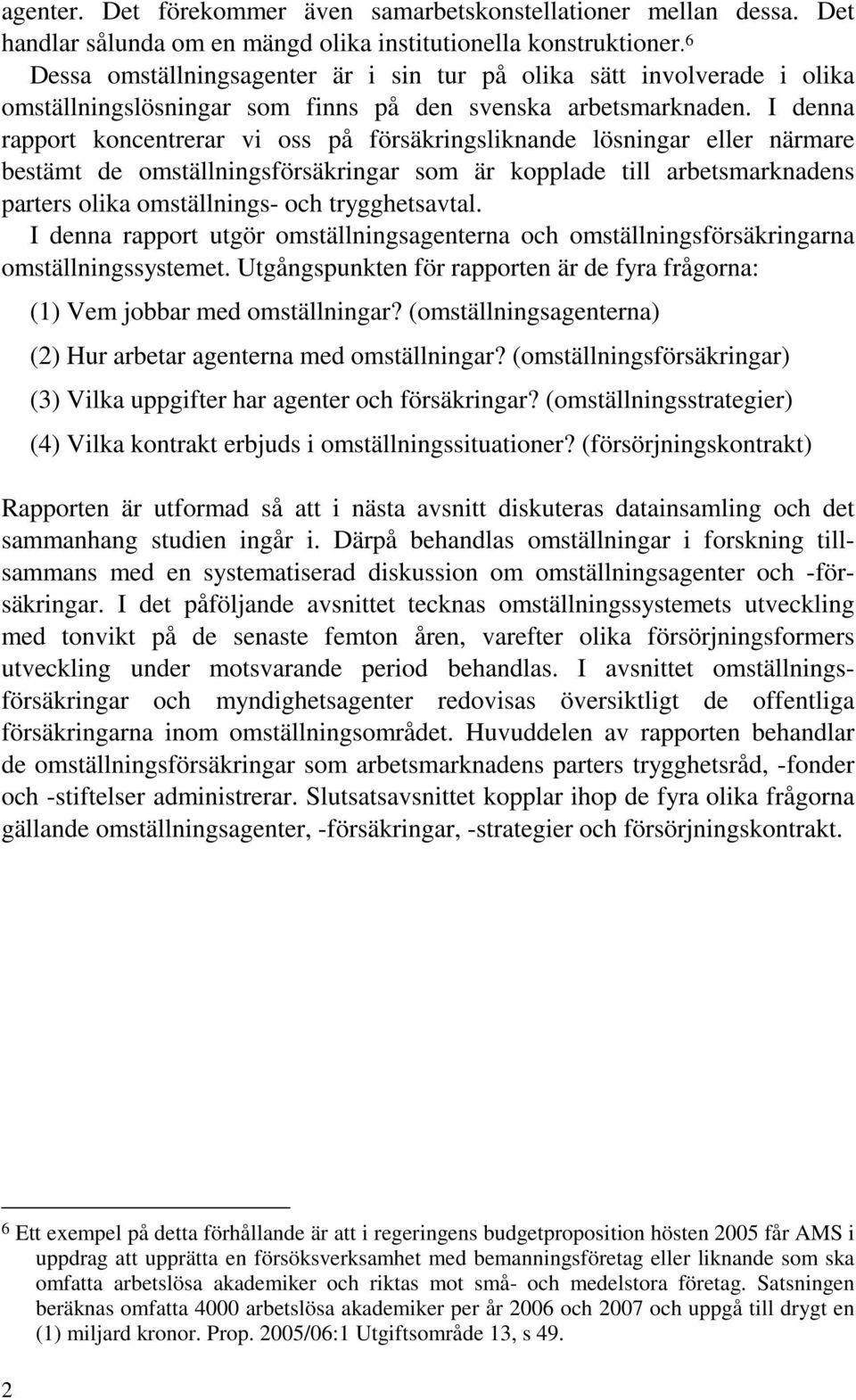 I denna rapport koncentrerar vi oss på försäkringsliknande lösningar eller närmare bestämt de omställningsförsäkringar som är kopplade till arbetsmarknadens parters olika omställnings- och