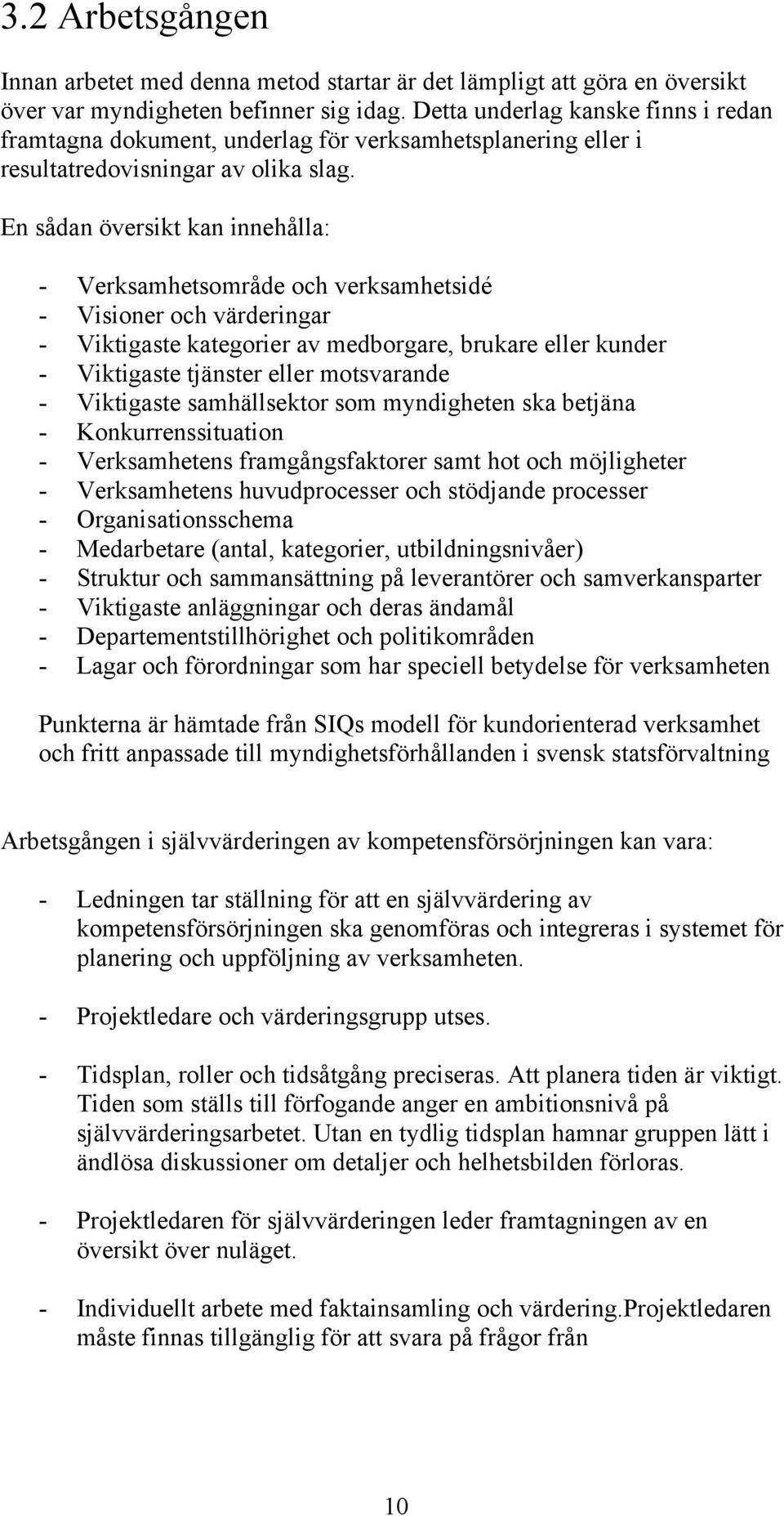 En sådan översikt kan innehålla: - Verksamhetsområde och verksamhetsidé - Visioner och värderingar - Viktigaste kategorier av medborgare, brukare eller kunder - Viktigaste tjänster eller motsvarande