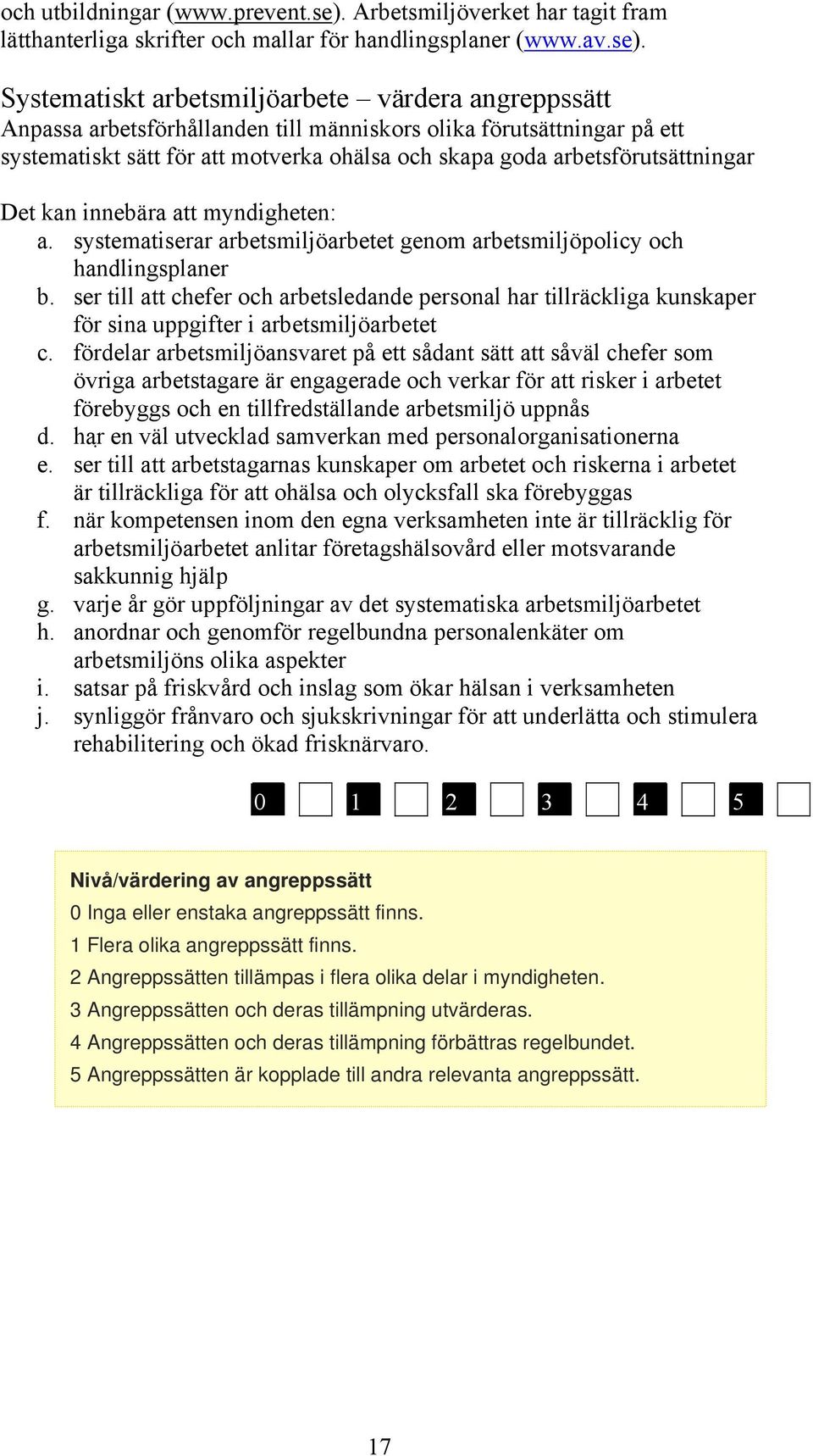 Systematiskt arbetsmiljöarbete värdera angreppssätt Anpassa arbetsförhållanden till människors olika förutsättningar på ett systematiskt sätt för att motverka ohälsa och skapa goda