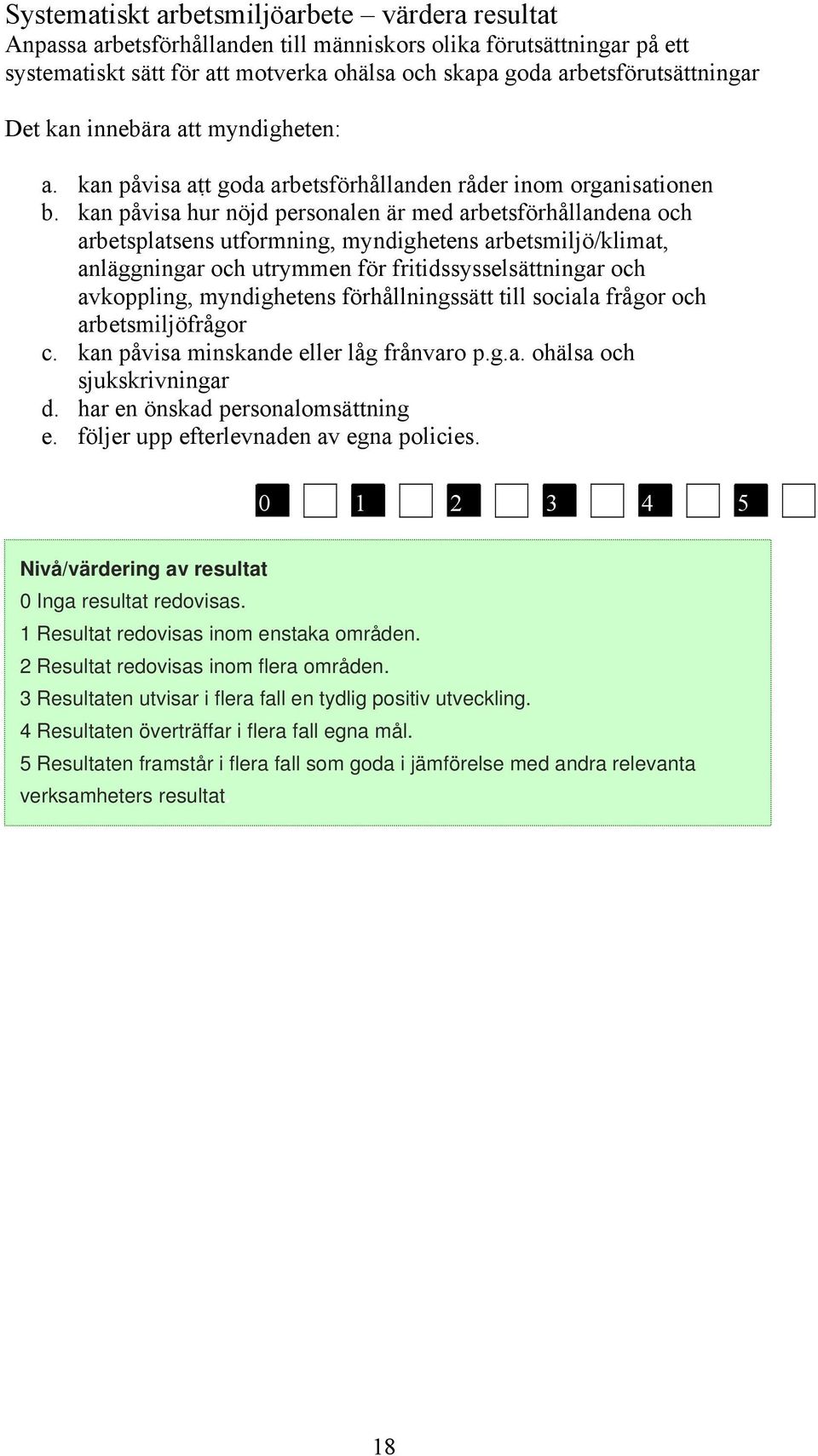 kan påvisa hur nöjd personalen är med arbetsförhållandena och arbetsplatsens utformning, myndighetens arbetsmiljö/klimat, anläggningar och utrymmen för fritidssysselsättningar och avkoppling,