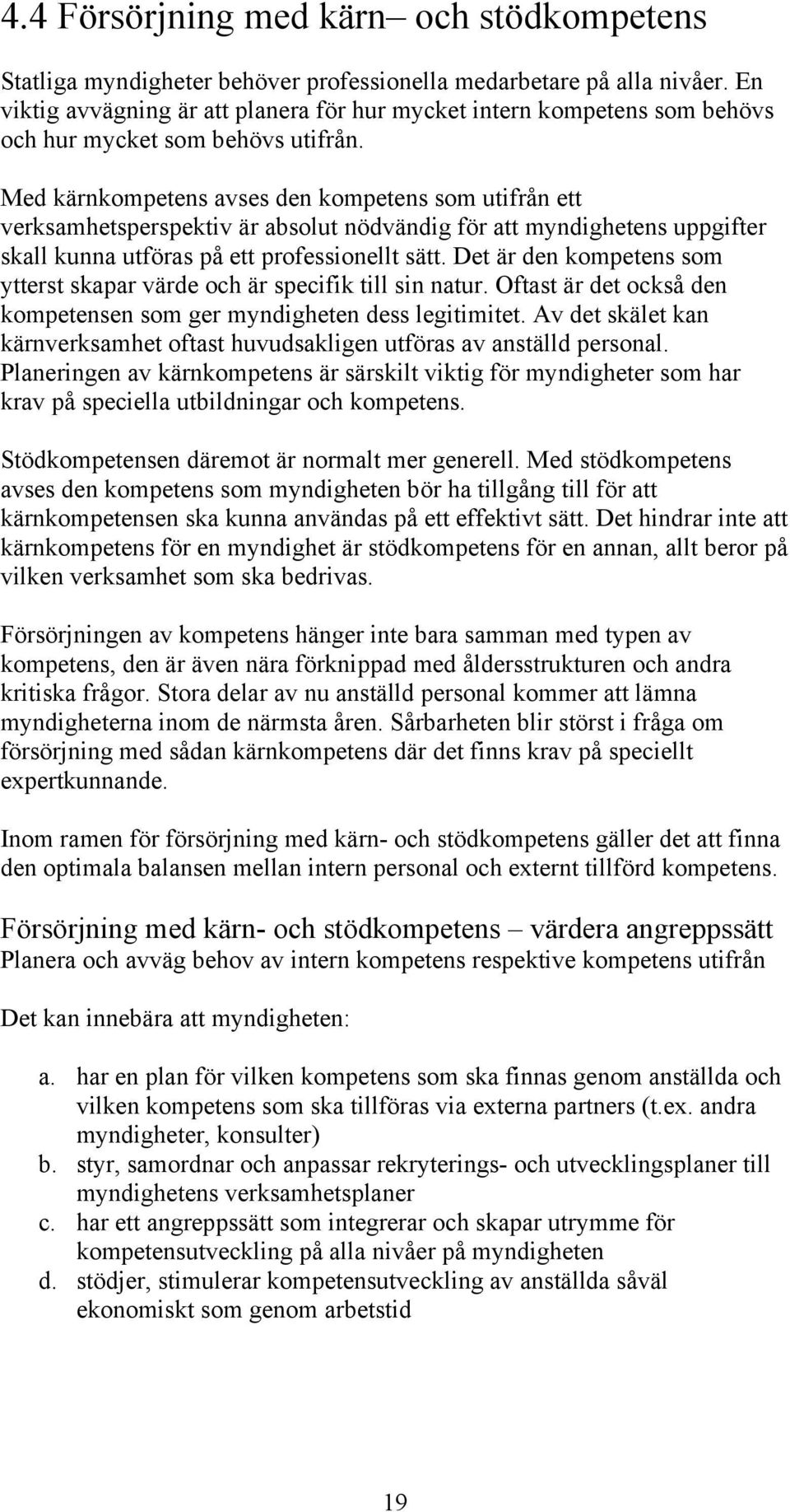 Med kärnkompetens avses den kompetens som utifrån ett verksamhetsperspektiv är absolut nödvändig för att myndighetens uppgifter skall kunna utföras på ett professionellt sätt.