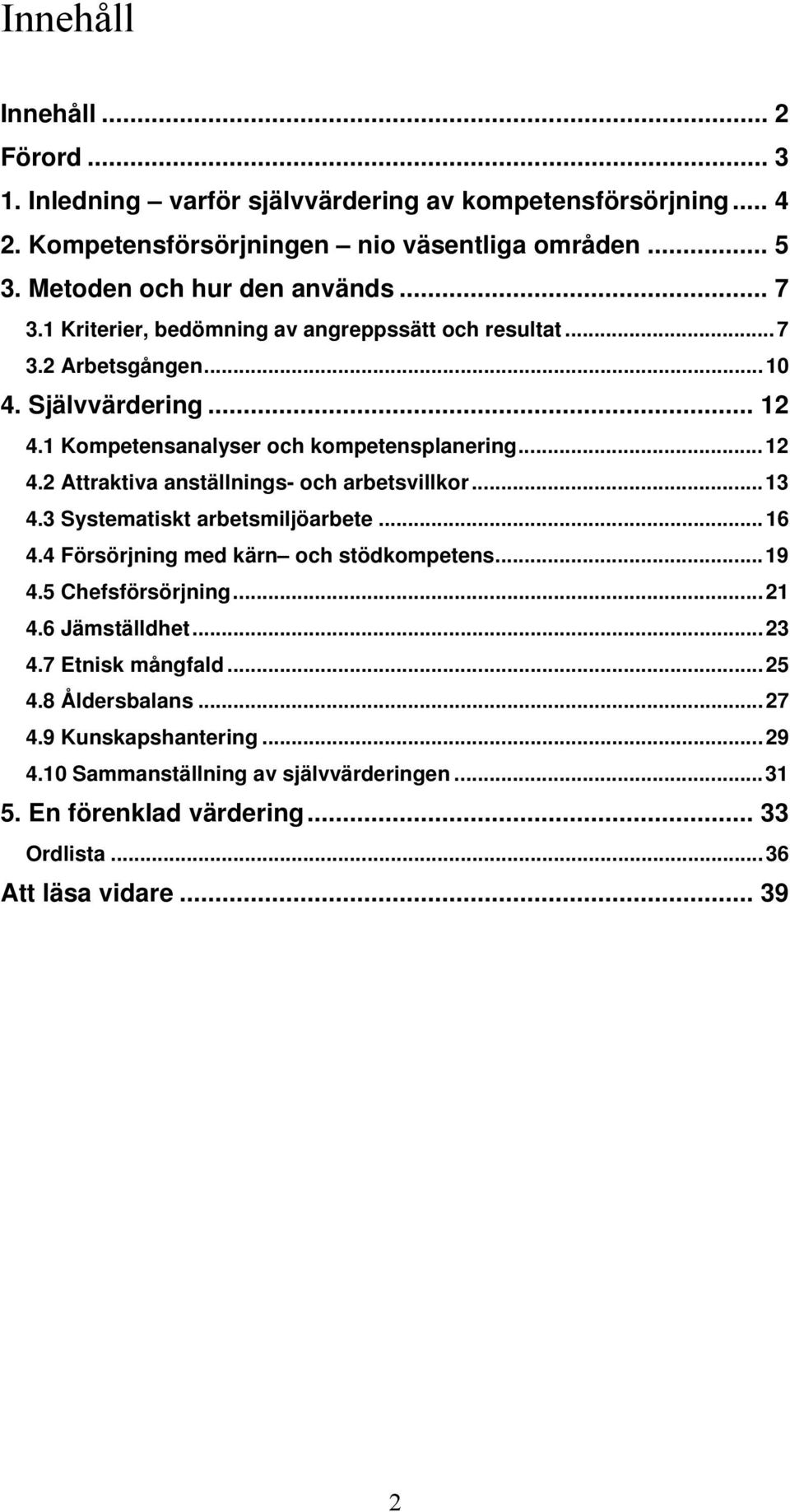 1 Kompetensanalyser och kompetensplanering...12 4.2 Attraktiva anställnings- och arbetsvillkor...13 4.3 Systematiskt arbetsmiljöarbete...16 4.