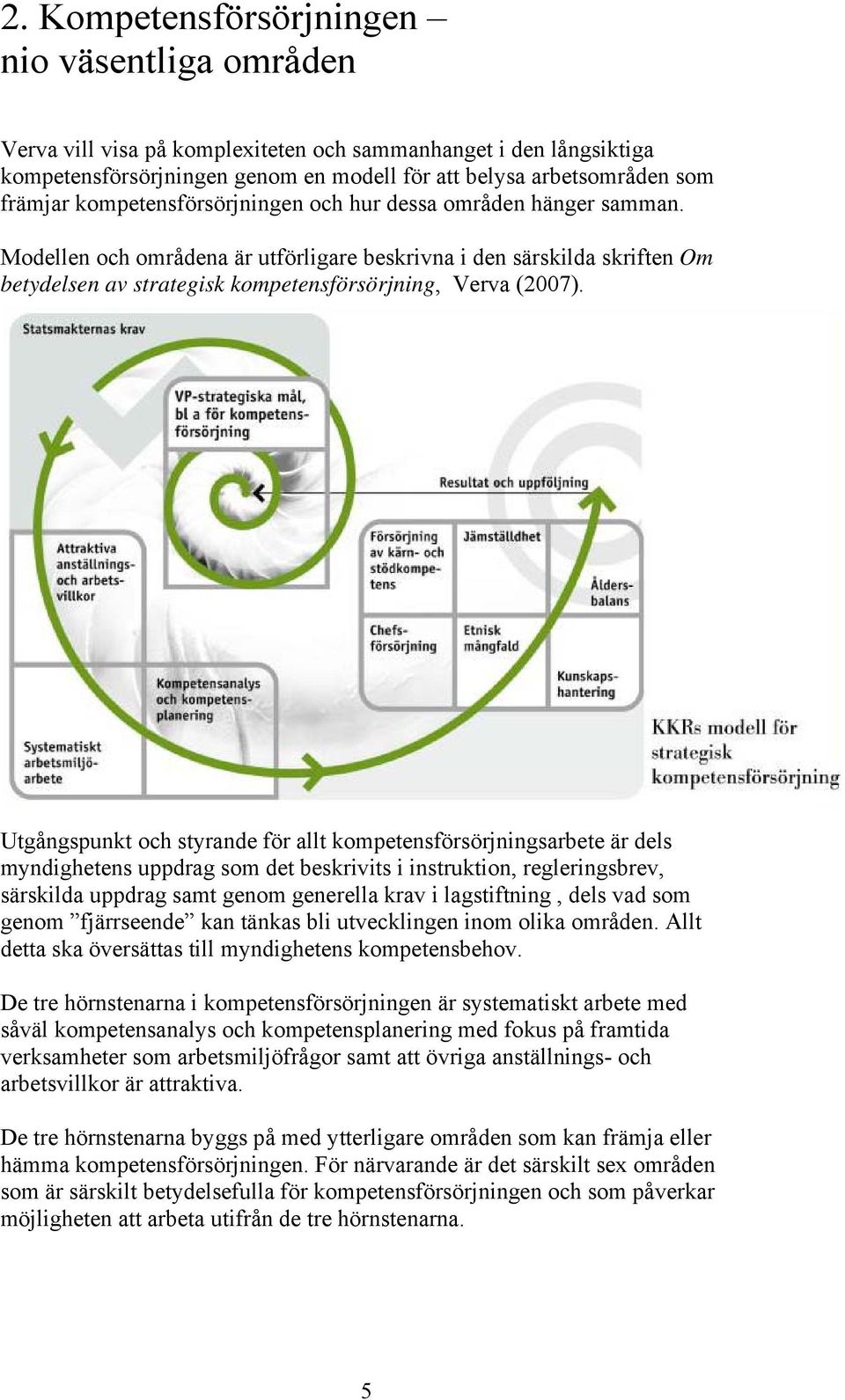 Utgångspunkt och styrande för allt kompetensförsörjningsarbete är dels myndighetens uppdrag som det beskrivits i instruktion, regleringsbrev, särskilda uppdrag samt genom generella krav i