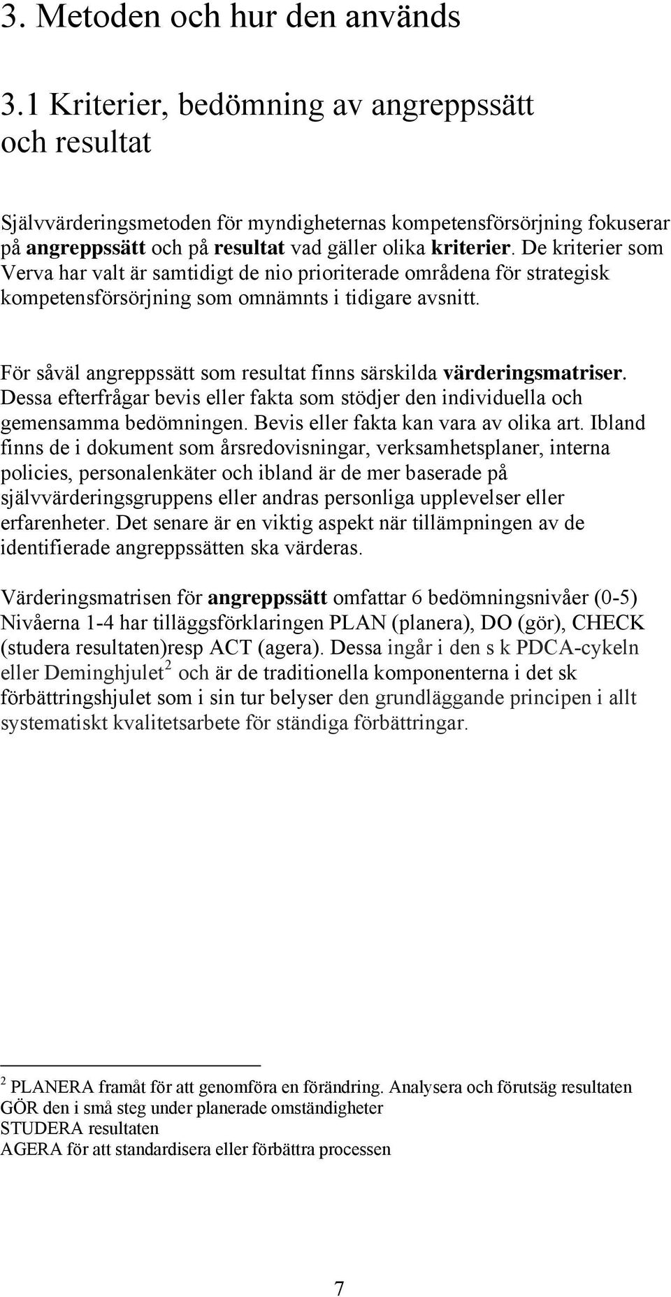 De kriterier som Verva har valt är samtidigt de nio prioriterade områdena för strategisk kompetensförsörjning som omnämnts i tidigare avsnitt.