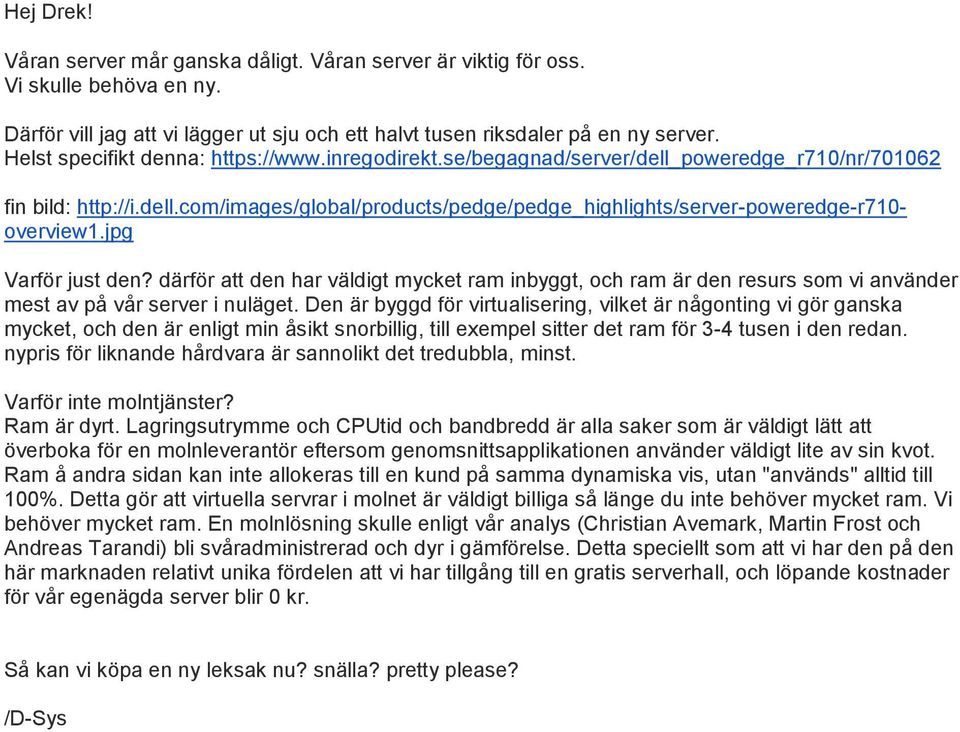 jpg Varför just den? därför att den har väldigt mycket ram inbyggt, och ram är den resurs som vi använder mest av på vår server i nuläget.