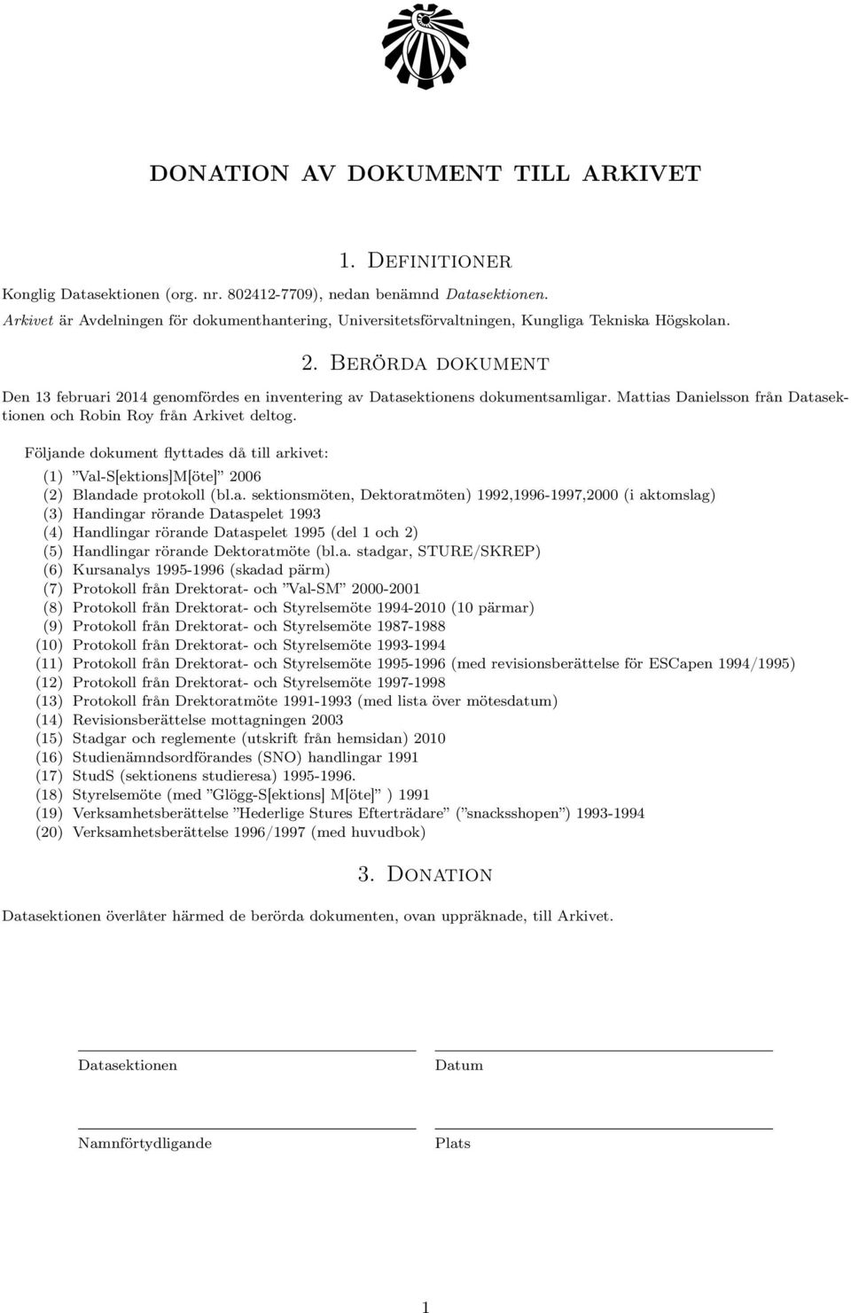 Berörda dokument Den 13 februari 2014 genomfördes en inventering av Datasektionens dokumentsamligar. Mattias Danielsson från Datasektionen och Robin Roy från Arkivet deltog.