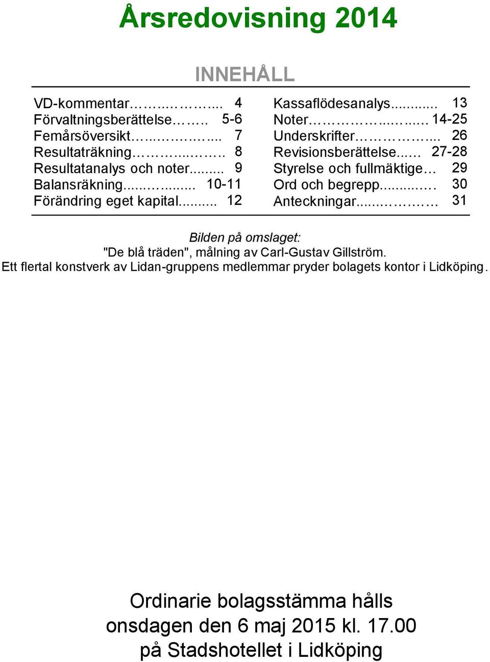 .. 27-28 Styrelse och fullmäktige 29 Ord och begrepp.... 30 Anteckningar.... 31 Bilden på omslaget: "De blå träden", målning av Carl-Gustav Gillström.