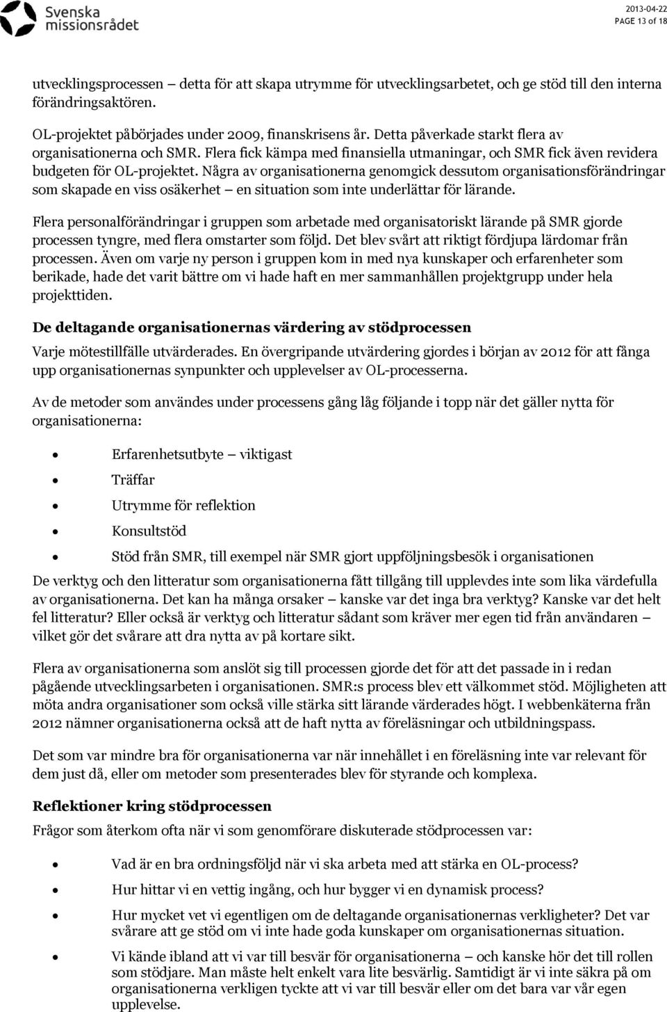 Några av organisationerna genomgick dessutom organisationsförändringar som skapade en viss osäkerhet en situation som inte underlättar för lärande.