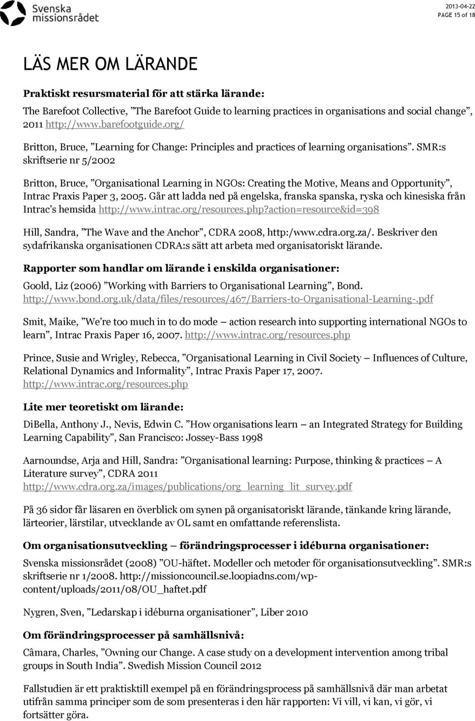 SMR:s skriftserie nr 5/2002 Britton, Bruce, Organisational Learning in NGOs: Creating the Motive, Means and Opportunity, Intrac Praxis Paper 3, 2005.