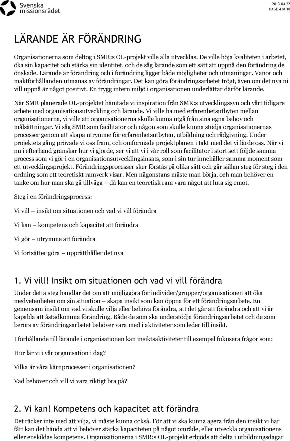 Lärande är förändring och i förändring ligger både möjligheter och utmaningar. Vanor och maktförhållanden utmanas av förändringar.