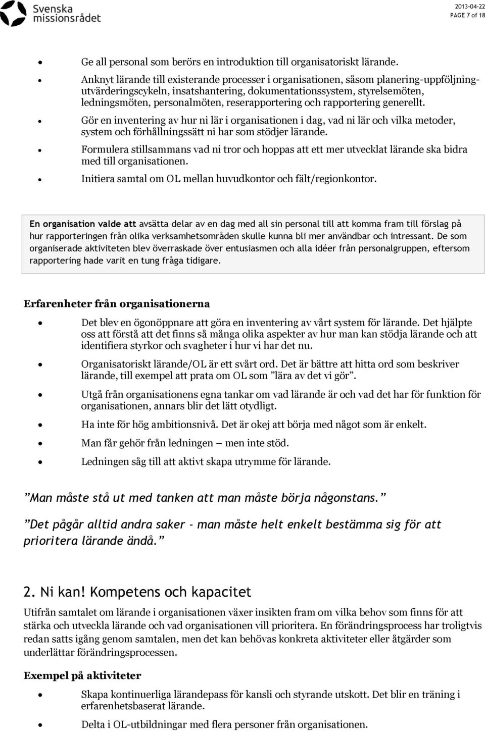 reserapportering och rapportering generellt. Gör en inventering av hur ni lär i organisationen i dag, vad ni lär och vilka metoder, system och förhållningssätt ni har som stödjer lärande.