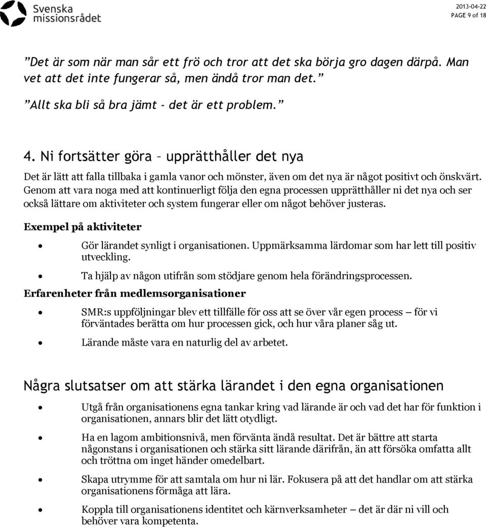 Genom att vara noga med att kontinuerligt följa den egna processen upprätthåller ni det nya och ser också lättare om aktiviteter och system fungerar eller om något behöver justeras.