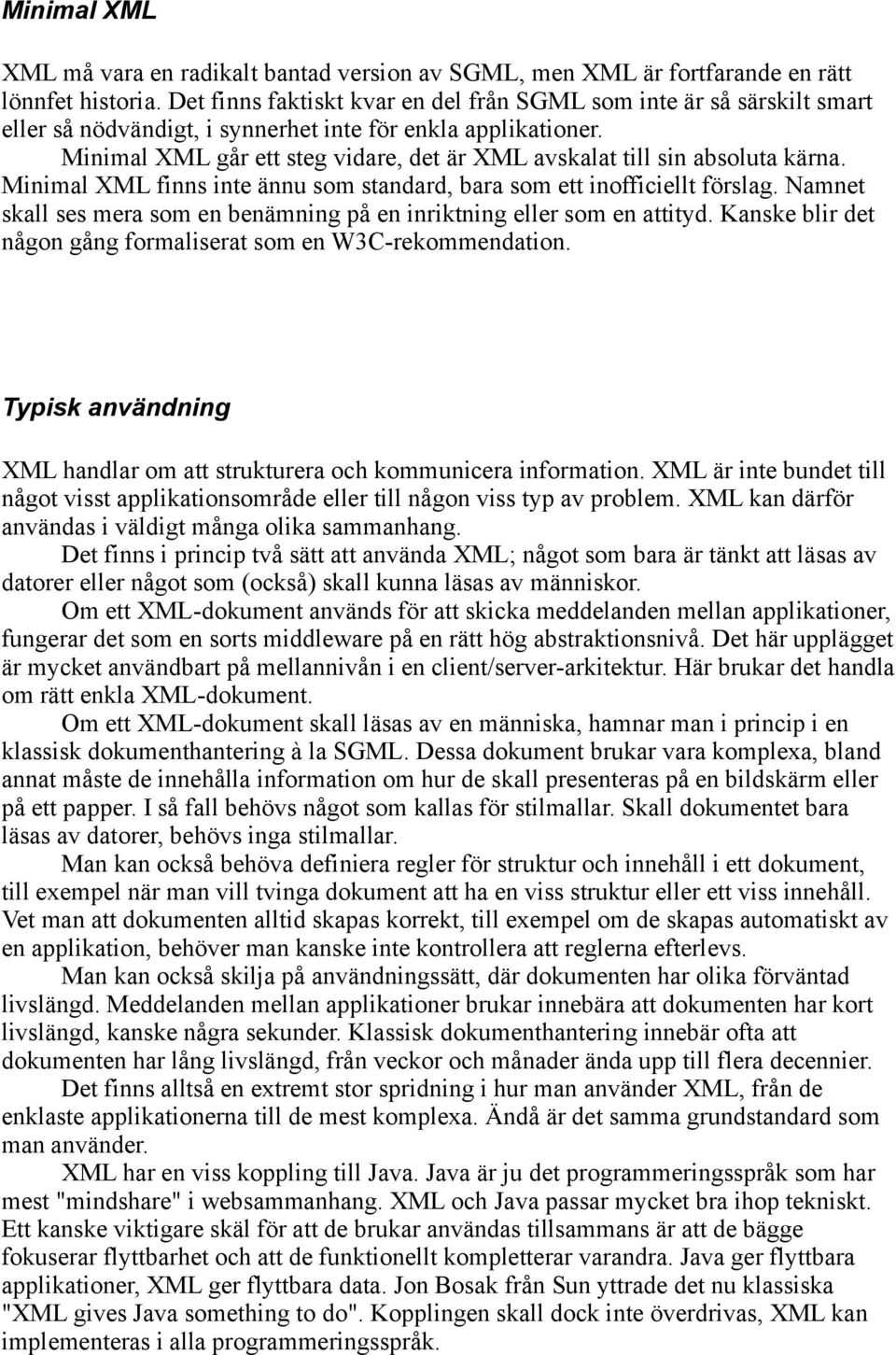 Minimal XML går ett steg vidare, det är XML avskalat till sin absoluta kärna. Minimal XML finns inte ännu som standard, bara som ett inofficiellt förslag.