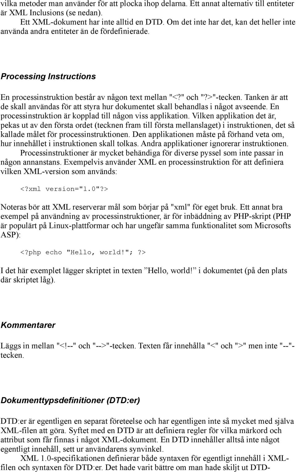 Tanken är att de skall användas för att styra hur dokumentet skall behandlas i något avseende. En processinstruktion är kopplad till någon viss applikation.